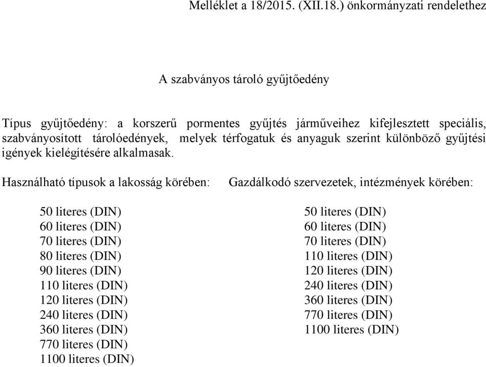 ) önkormányzati rendelethez A szabványos tároló gyűjtőedény Típus gyűjtőedény: a korszerű pormentes gyűjtés járműveihez kifejlesztett speciális, szabványosított tárolóedények, melyek