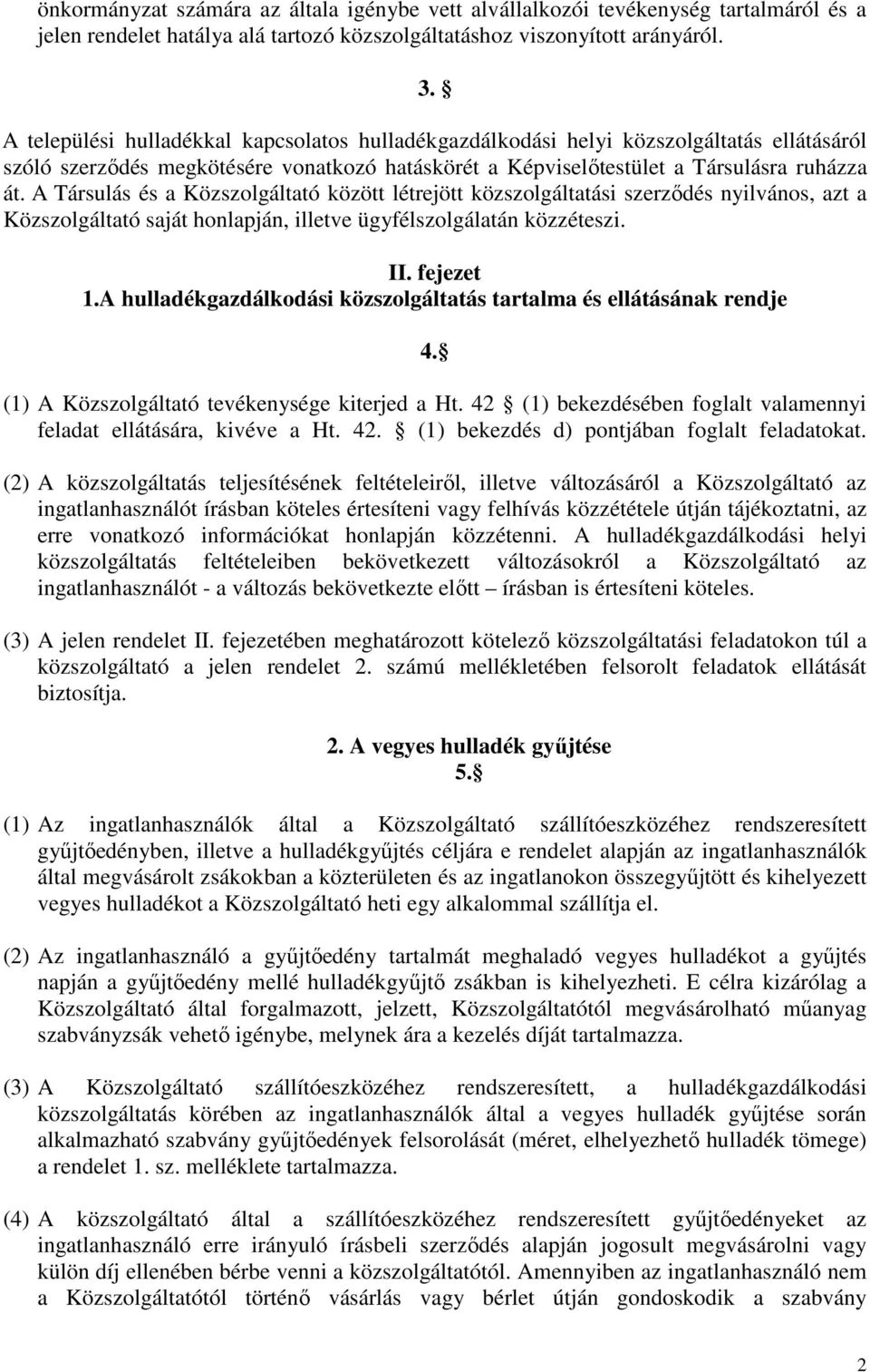 A Társulás és a Közszolgáltató között létrejött közszolgáltatási szerződés nyilvános, azt a Közszolgáltató saját honlapján, illetve ügyfélszolgálatán közzéteszi. II. fejezet 1.