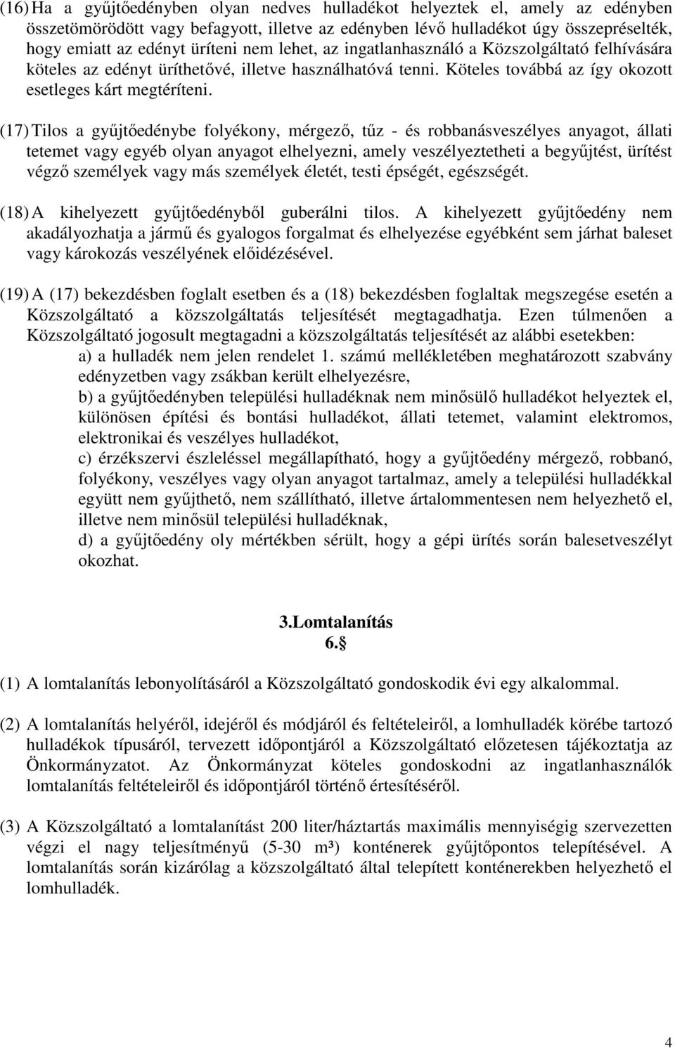 (17) Tilos a gyűjtőedénybe folyékony, mérgező, tűz - és robbanásveszélyes anyagot, állati tetemet vagy egyéb olyan anyagot elhelyezni, amely veszélyeztetheti a begyűjtést, ürítést végző személyek