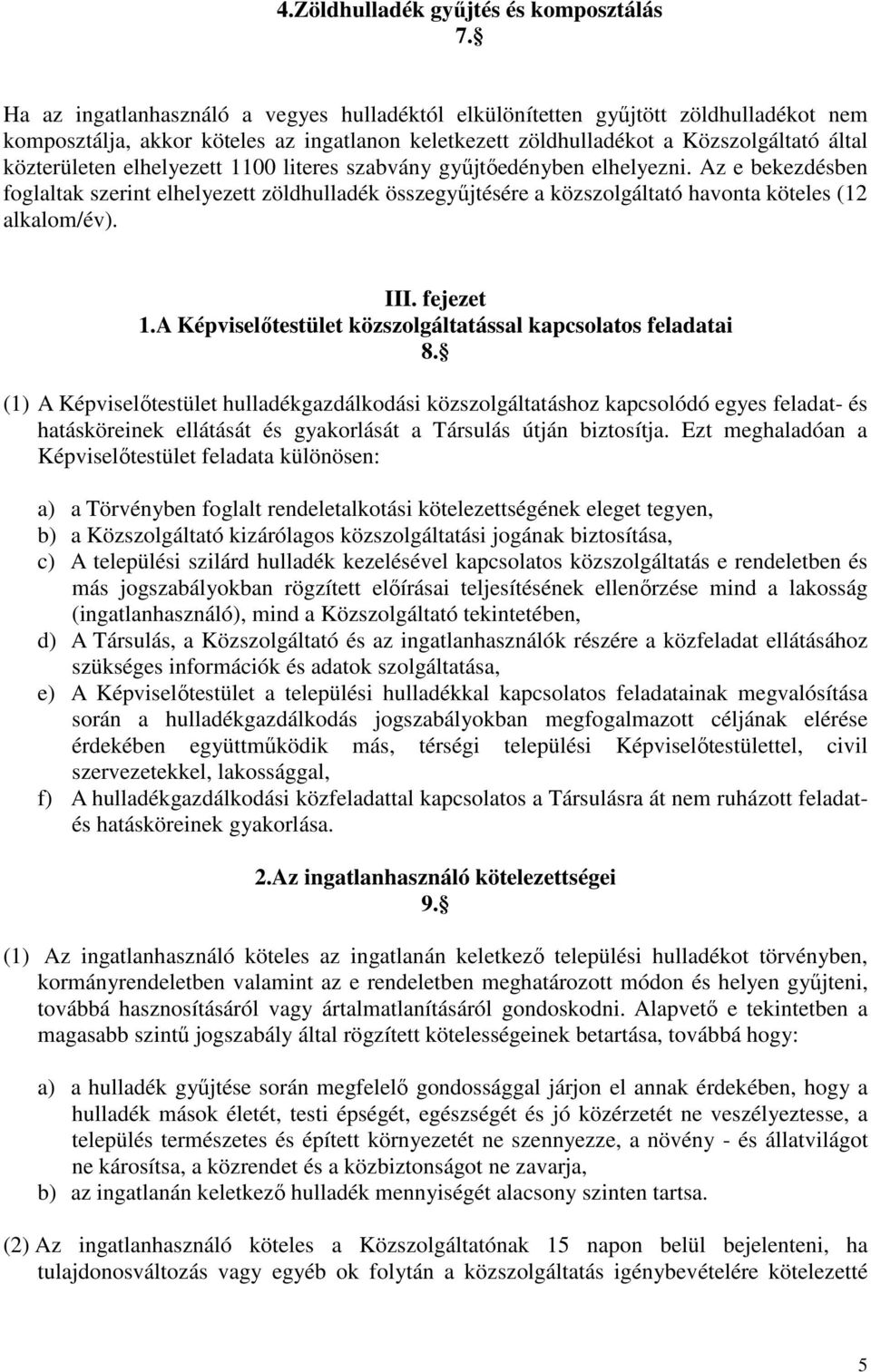 elhelyezett 1100 literes szabvány gyűjtőedényben elhelyezni. Az e bekezdésben foglaltak szerint elhelyezett zöldhulladék összegyűjtésére a közszolgáltató havonta köteles (12 alkalom/év). III.