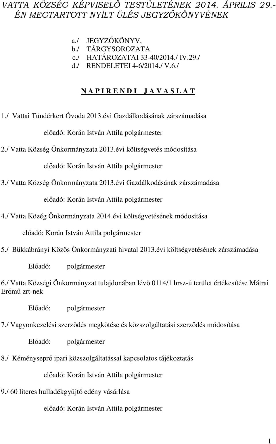 / Vatta Község Önkormányzata 2013.évi Gazdálkodásának zárszámadása 4./ Vatta Közég Önkormányzata 2014.évi költségvetésének módosítása 5./ Bükkábrányi Közös Önkormányzati hivatal 2013.