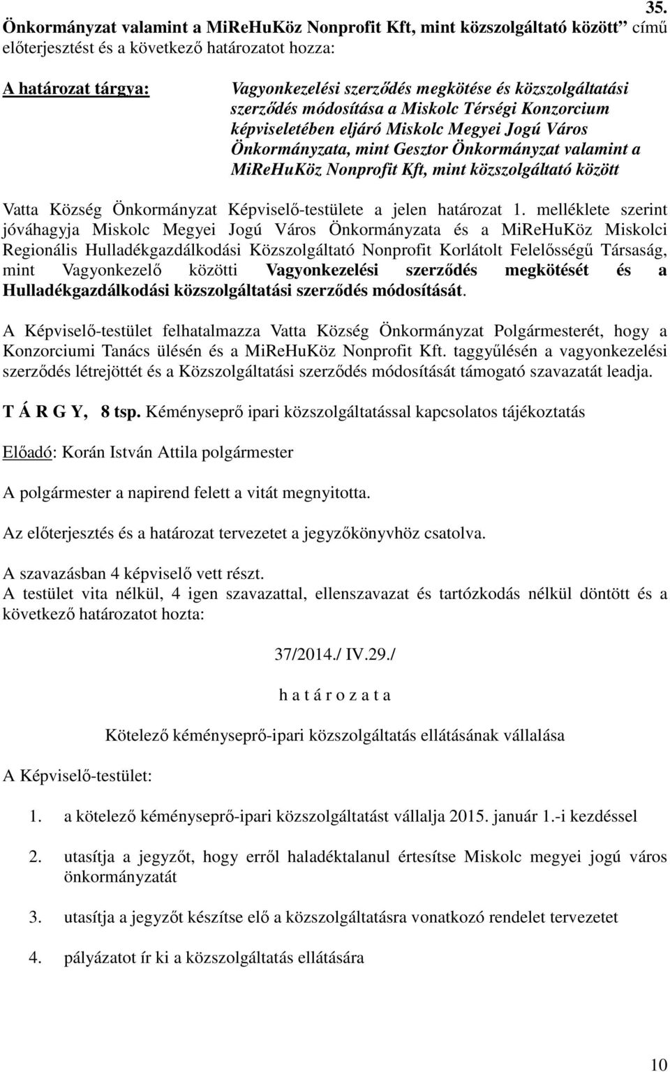 közszolgáltató között Vatta Község Önkormányzat Képviselő-testülete a jelen határozat 1.