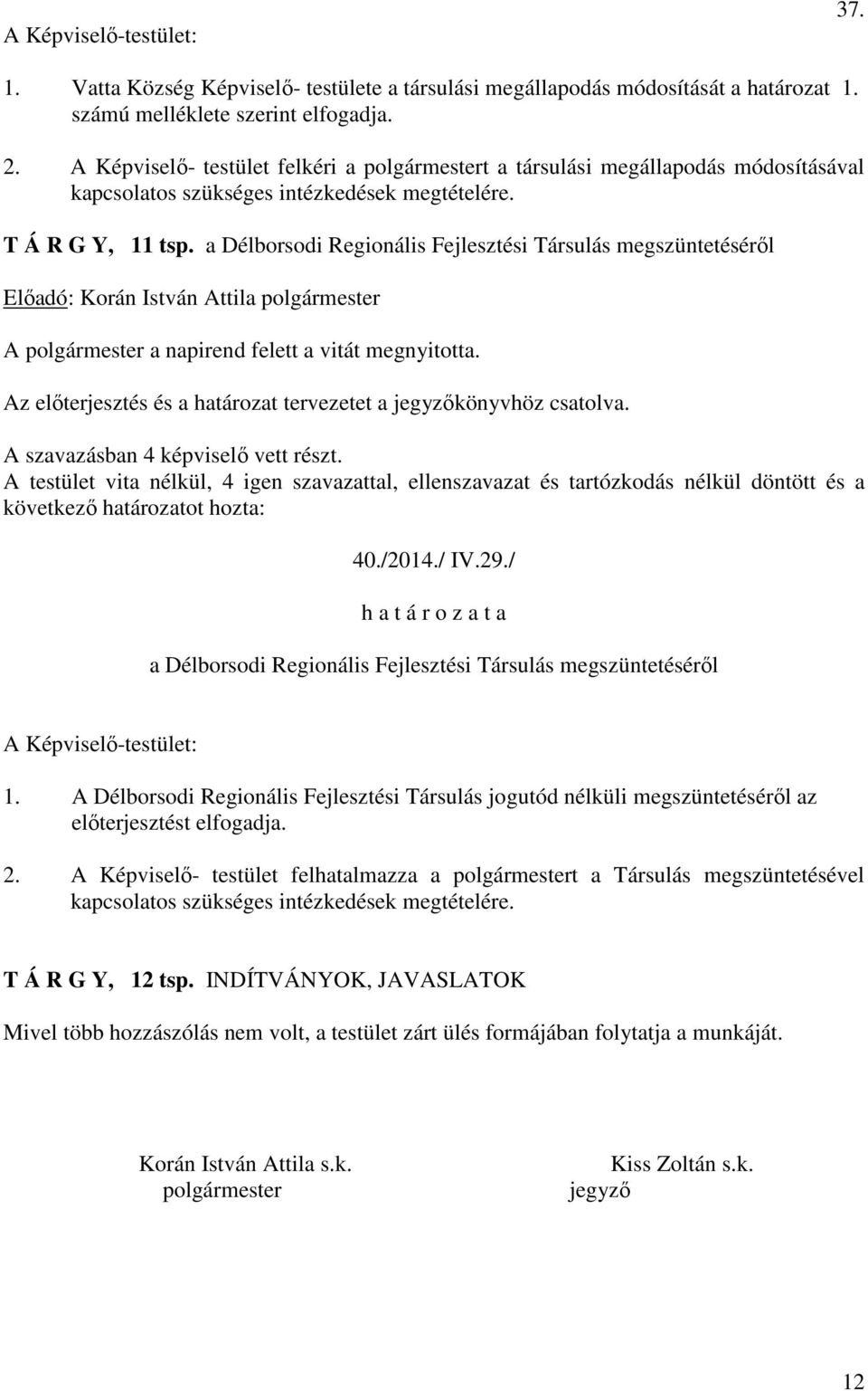 a Délborsodi Regionális Fejlesztési Társulás megszüntetéséről 40./2014./ IV.29./ a Délborsodi Regionális Fejlesztési Társulás megszüntetéséről A Képviselő-testület: 1.