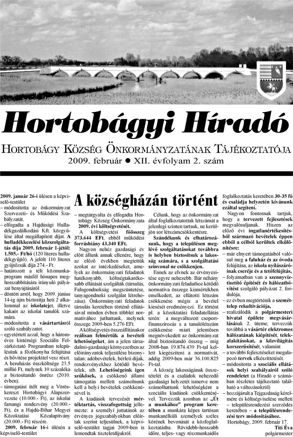 A hulladékkezelési közszolgáltatás díja 2009. február 1-jétől: 1.505.- Ft/hó (120 literes hulladékgyűjtő). A jelölt 110 literes gyűjtőzsák díja 274.- Ft. határozott a téli közmunkaprogram másfél hónapos meghosszabbítására irányuló pályázat benyújtásáról döntött arról, hogy 2009.