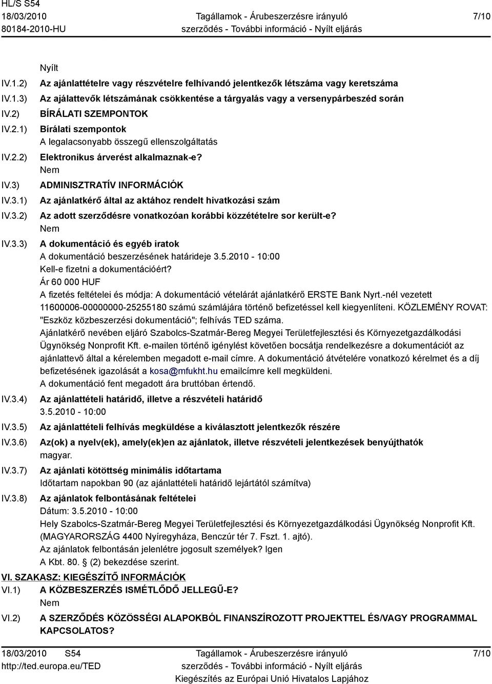 IV.3.1) IV.3.2) IV.3.3) IV.3.4) IV.3.5) IV.3.6) IV.3.7) IV.3.8) Nyílt Az ajánlattételre vagy részvételre felhívandó jelentkezők létszáma vagy keretszáma Az ajálattevők létszámának csökkentése a