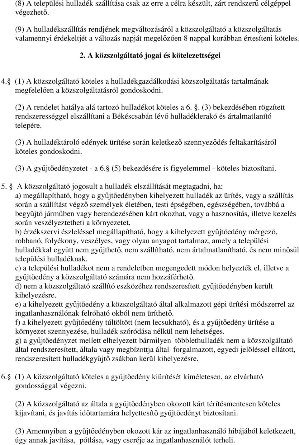 A közszolgáltató jogai és kötelezettségei 4. (1) A közszolgáltató köteles a hulladékgazdálkodási közszolgáltatás tartalmának megfelelően a közszolgáltatásról gondoskodni.