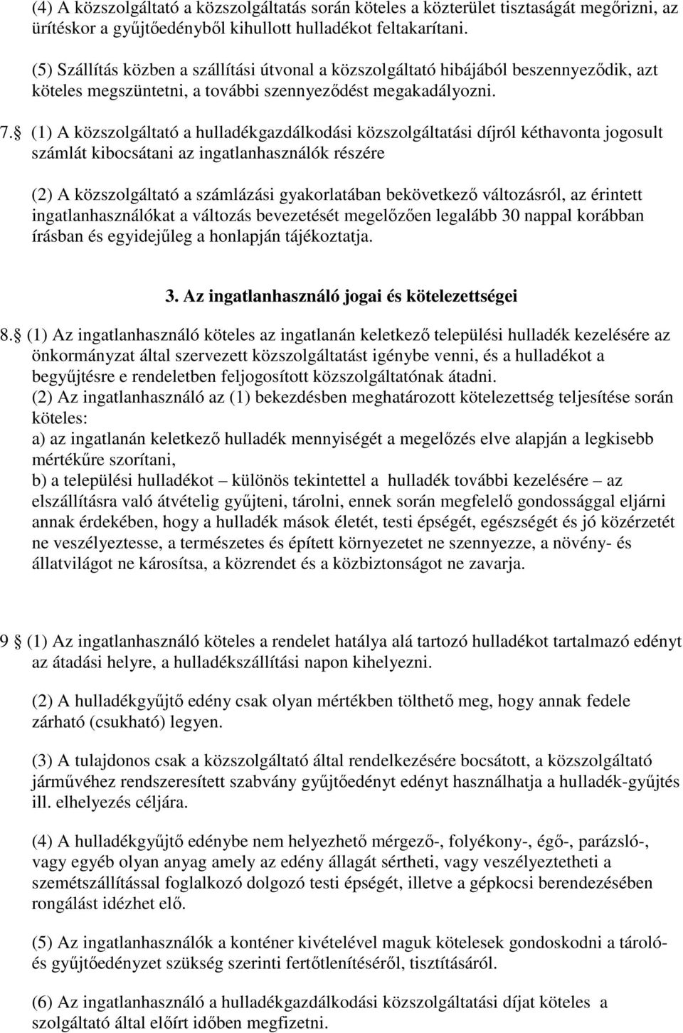 (1) A közszolgáltató a hulladékgazdálkodási közszolgáltatási díjról kéthavonta jogosult számlát kibocsátani az ingatlanhasználók részére (2) A közszolgáltató a számlázási gyakorlatában bekövetkező