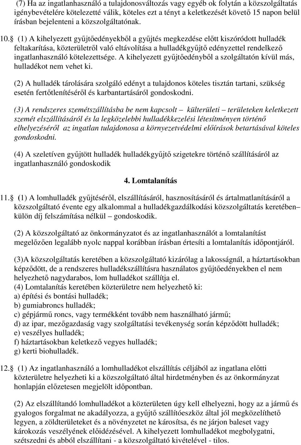 (1) A kihelyezett gyűjtőedényekből a gyűjtés megkezdése előtt kiszóródott hulladék feltakarítása, közterületről való eltávolítása a hulladékgyűjtő edényzettel rendelkező ingatlanhasználó