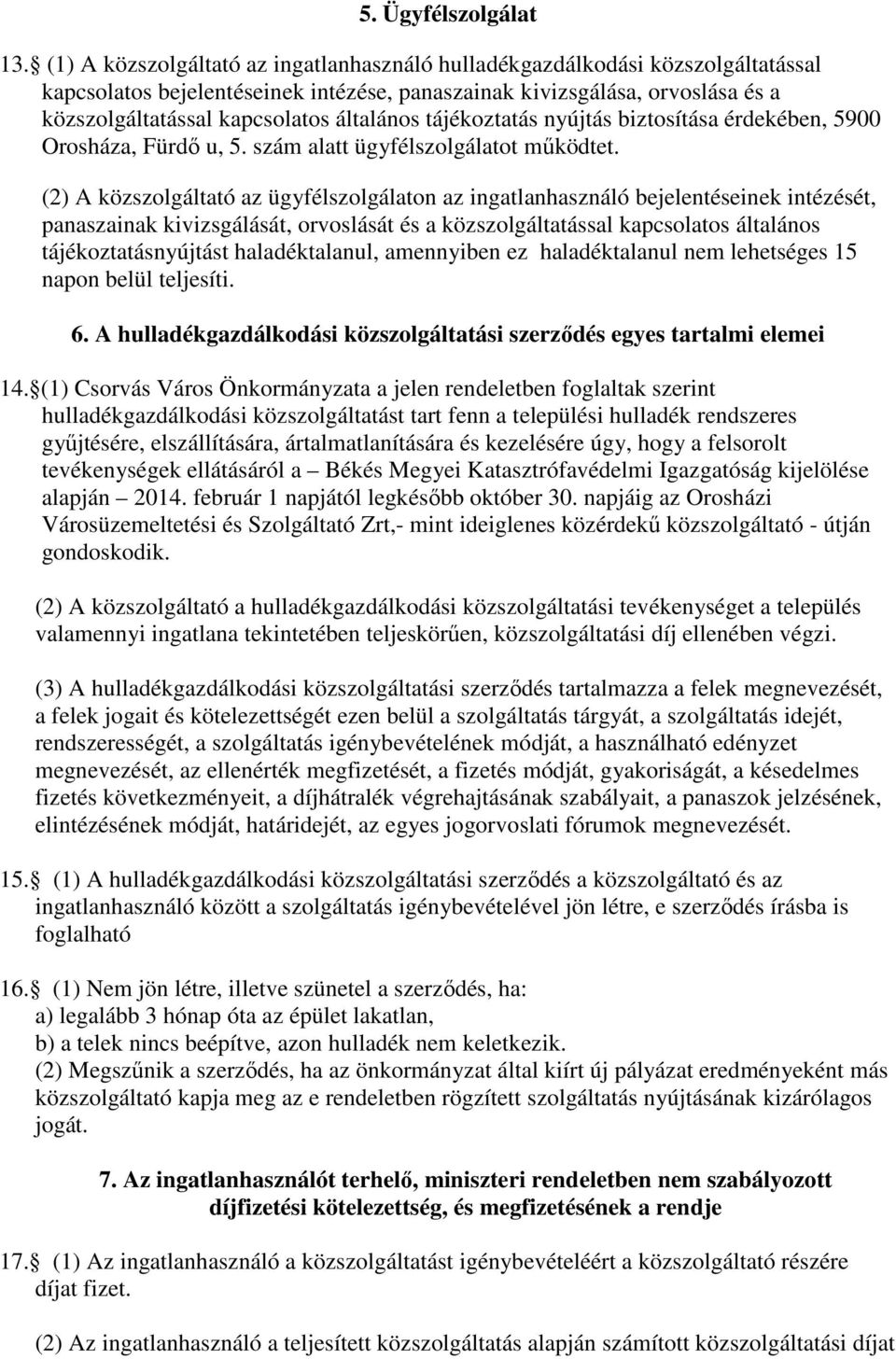 általános tájékoztatás nyújtás biztosítása érdekében, 5900 Orosháza, Fürdő u, 5. szám alatt ügyfélszolgálatot működtet.