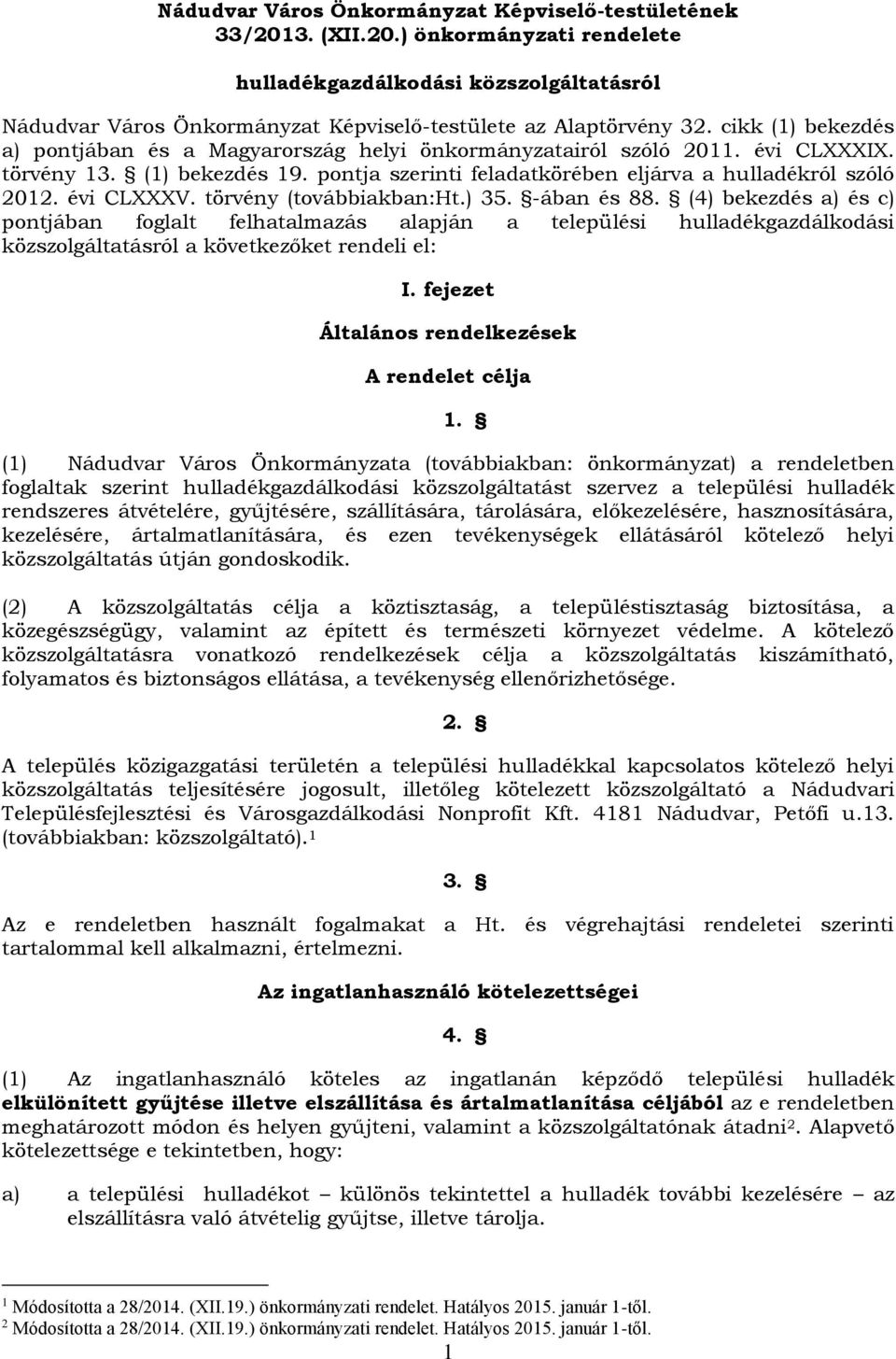 évi CLXXXV. törvény (továbbiakban:ht.) 35. -ában és 88. (4) bekezdés a) és c) pontjában foglalt felhatalmazás alapján a települési hulladékgazdálkodási közszolgáltatásról a következőket rendeli el: I.