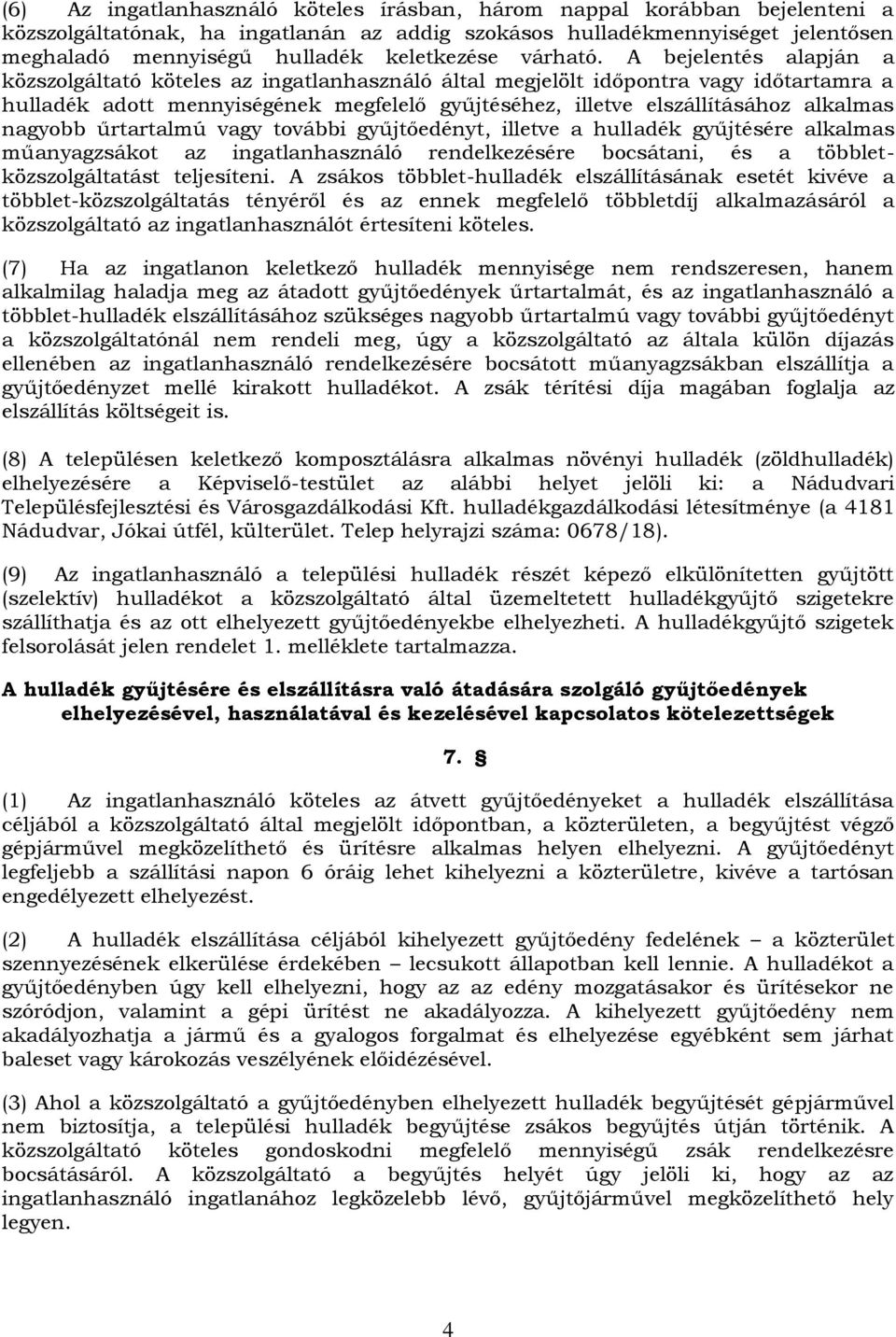 A bejelentés alapján a közszolgáltató köteles az ingatlanhasználó által megjelölt időpontra vagy időtartamra a hulladék adott mennyiségének megfelelő gyűjtéséhez, illetve elszállításához alkalmas