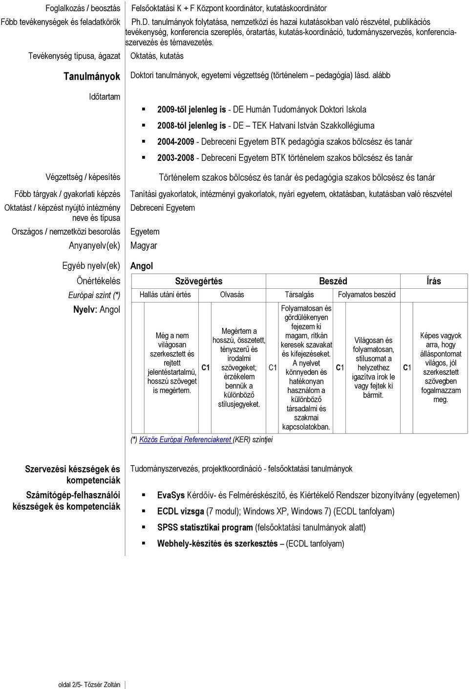 témavezetés. Oktatás, kutatás Tanulmányok Időtartam Doktori tanulmányok, egyetemi végzettség (történelem pedagógia) lásd.