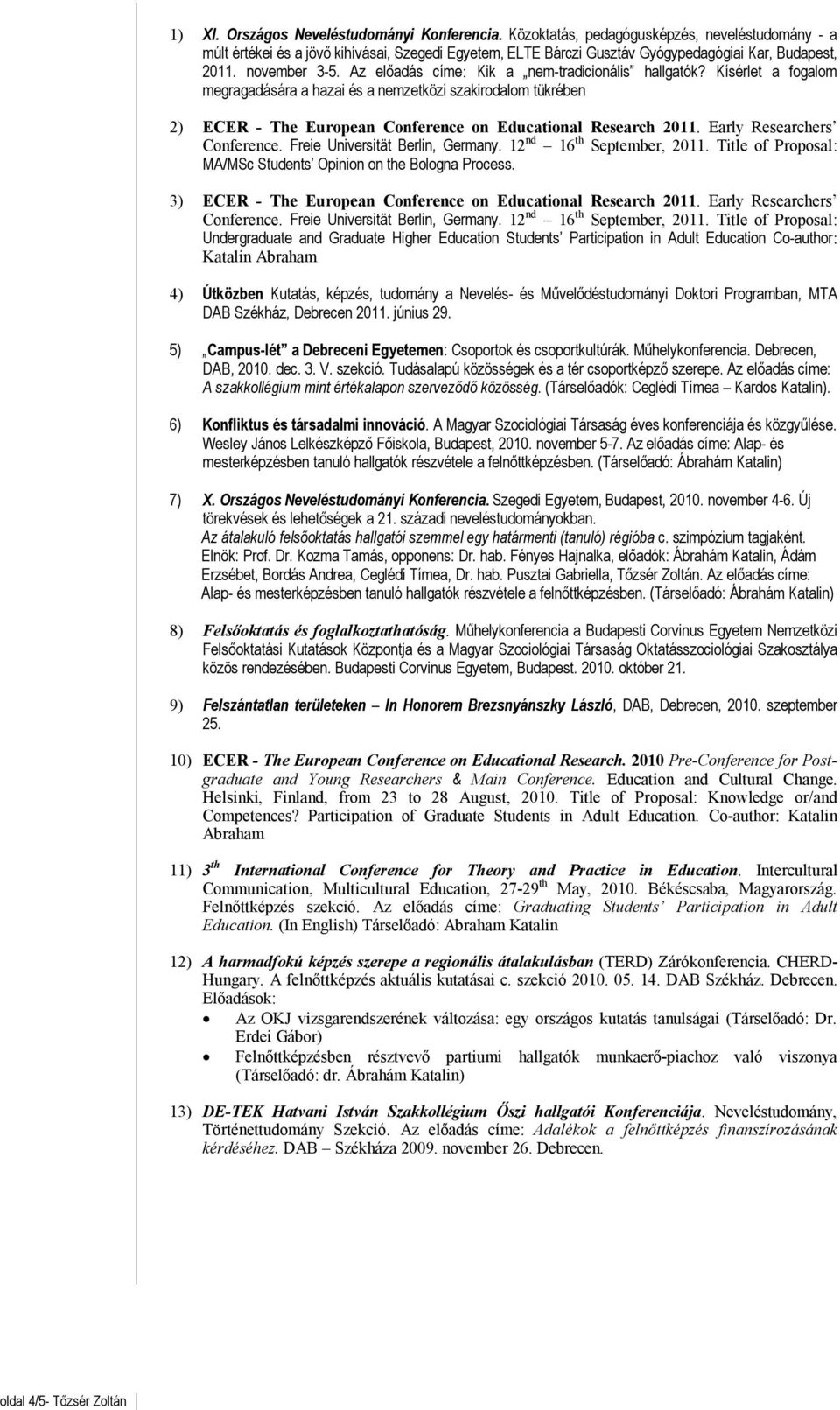 Az előadás címe: Kik a nem-tradicionális hallgatók? Kísérlet a fogalom megragadására a hazai és a nemzetközi szakirodalom tükrében 2) ECER - The European Conference on Educational Research 2011.
