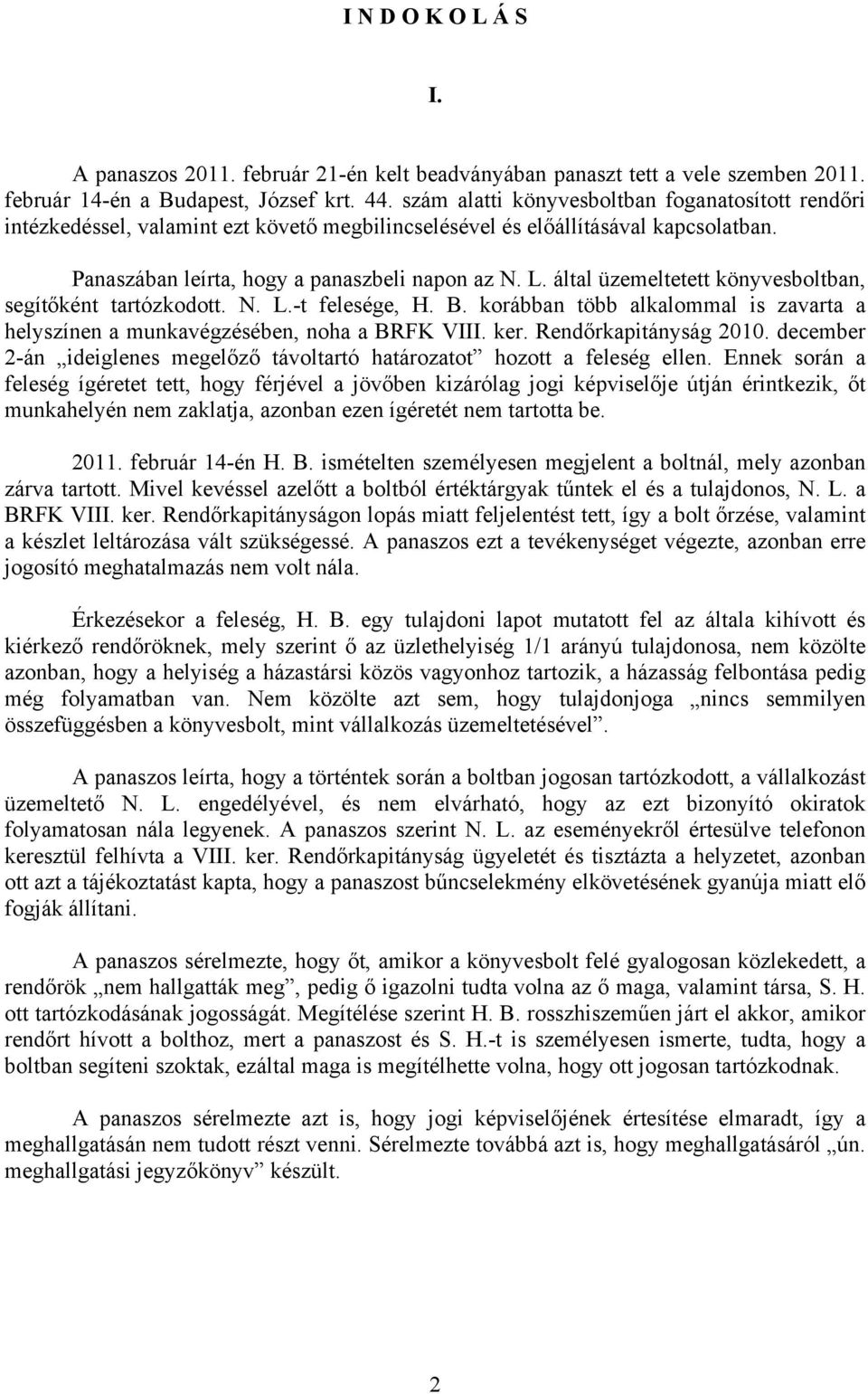 által üzemeltetett könyvesboltban, segítőként tartózkodott. N. L.-t felesége, H. B. korábban több alkalommal is zavarta a helyszínen a munkavégzésében, noha a BRFK VIII. ker. Rendőrkapitányság 2010.