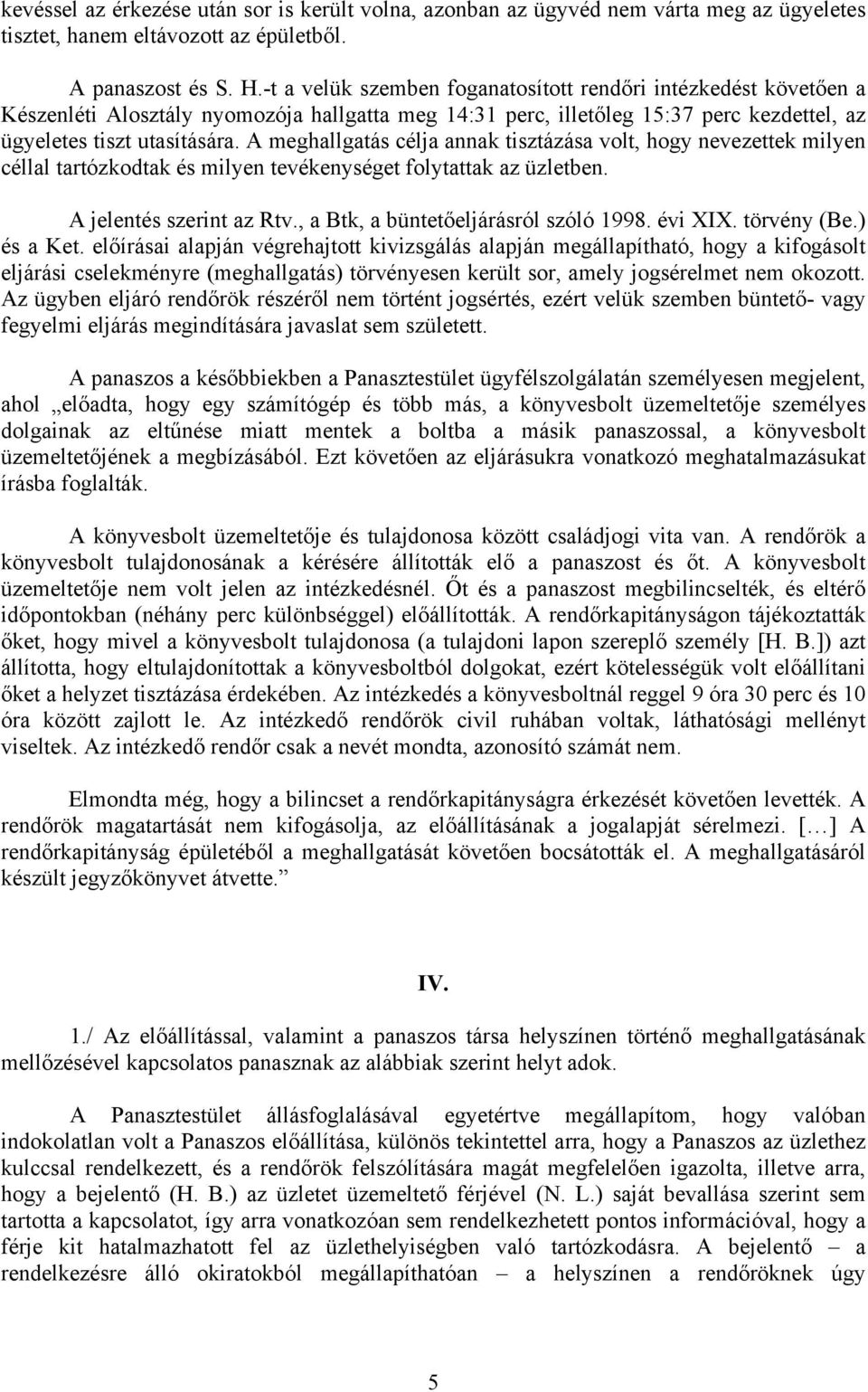 A meghallgatás célja annak tisztázása volt, hogy nevezettek milyen céllal tartózkodtak és milyen tevékenységet folytattak az üzletben. A jelentés szerint az Rtv.