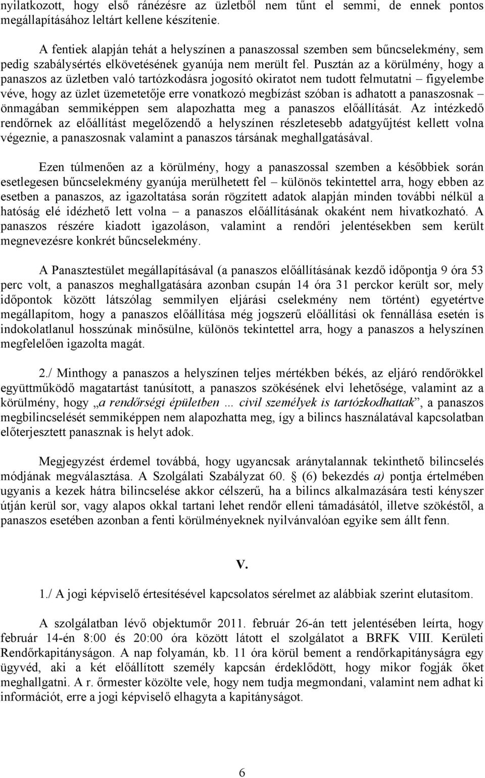 Pusztán az a körülmény, hogy a panaszos az üzletben való tartózkodásra jogosító okiratot nem tudott felmutatni figyelembe véve, hogy az üzlet üzemetetője erre vonatkozó megbízást szóban is adhatott a