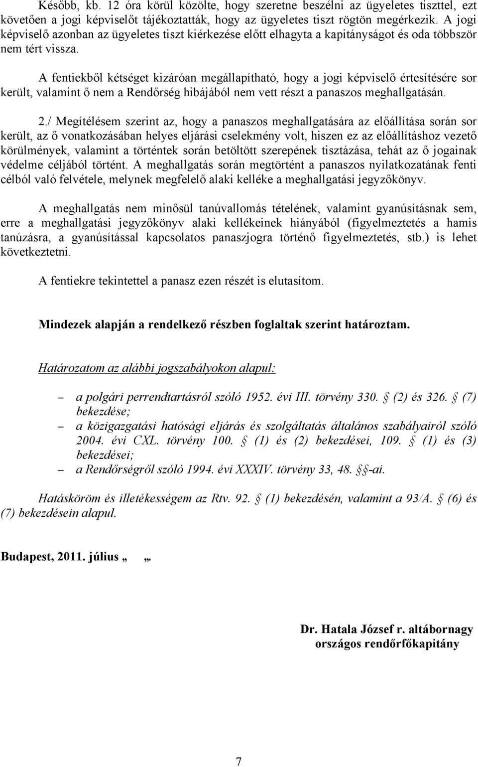 A fentiekből kétséget kizáróan megállapítható, hogy a jogi képviselő értesítésére sor került, valamint ő nem a Rendőrség hibájából nem vett részt a panaszos meghallgatásán. 2.