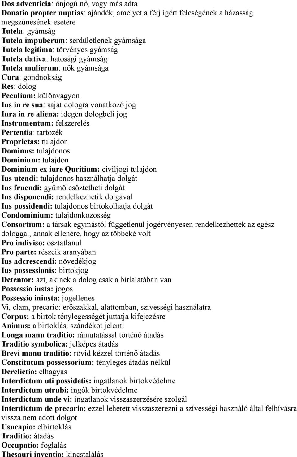 re aliena: idegen dologbeli jog Instrumentum: felszerelés Pertentia: tartozék Proprietas: tulajdon Dominus: tulajdonos Dominium: tulajdon Dominium ex iure Quritium: civiljogi tulajdon Ius utendi: