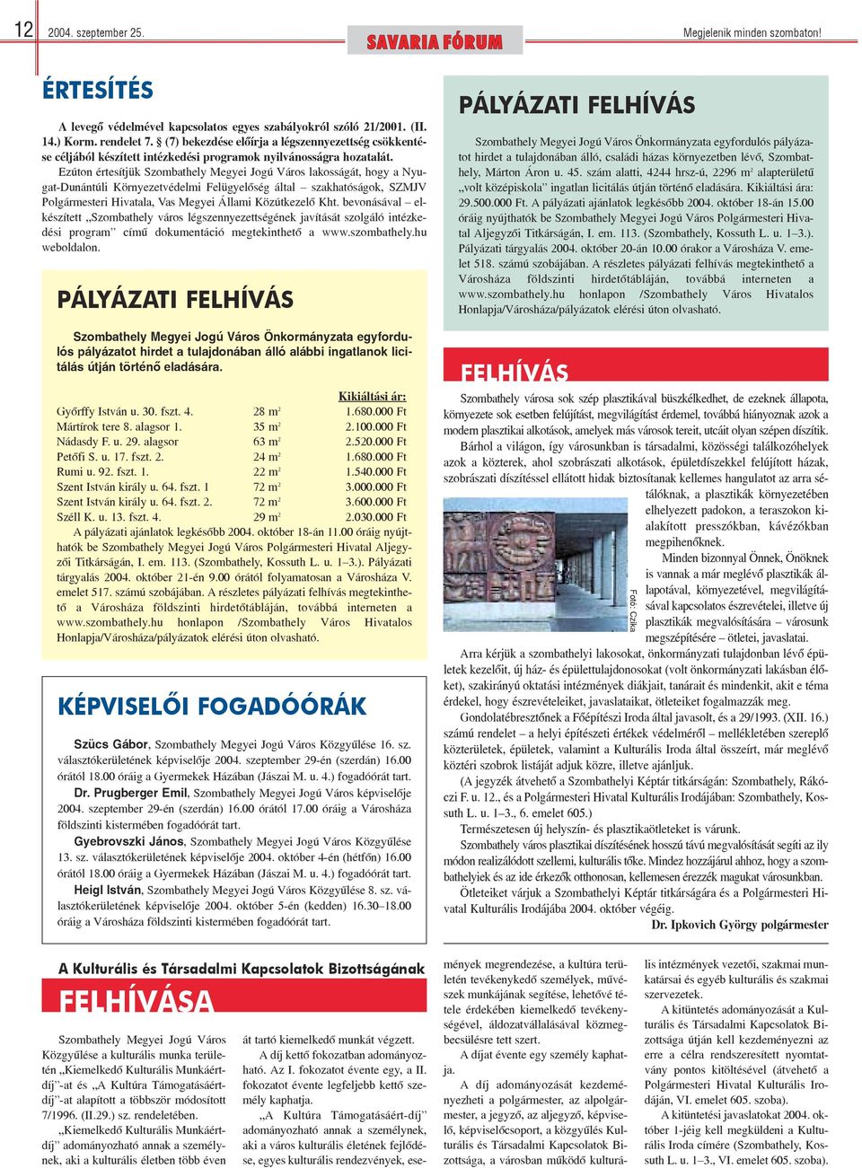 Ezúton értesítjük Szombathely Megyei Jogú Város lakosságát, hogy a Nyugat-Dunántúli Környezetvédelmi Felügyelõség által szakhatóságok, SZMJV Polgármesteri Hivatala, Vas Megyei Állami Közútkezelõ Kht.