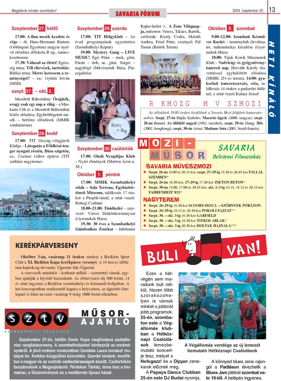 . okt. 2. Mesebolt Bábszínház: Órajáték, avagy csak egy nap a világ a Maskarás Céh és a Mesebolt Bábszínház közös elõadása; Egybeöltögetett mesék bérletes elõadások (MMIK színházterme) Szeptember 28.