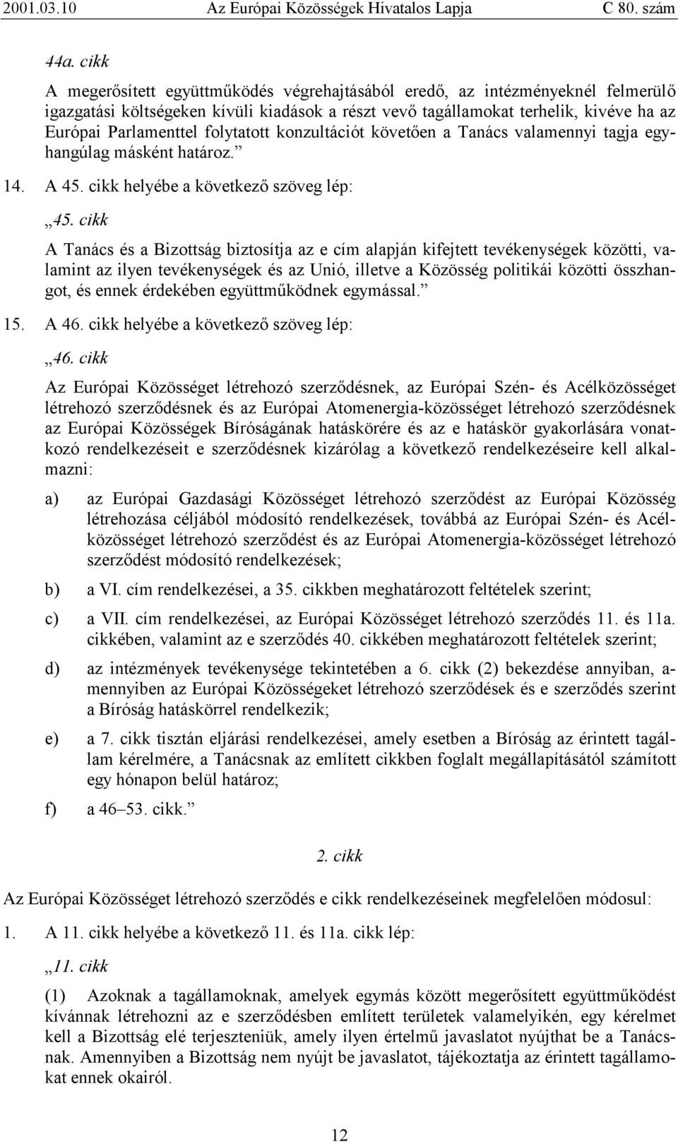 cikk A Tanács és a Bizottság biztosítja az e cím alapján kifejtett tevékenységek közötti, valamint az ilyen tevékenységek és az Unió, illetve a Közösség politikái közötti összhangot, és ennek