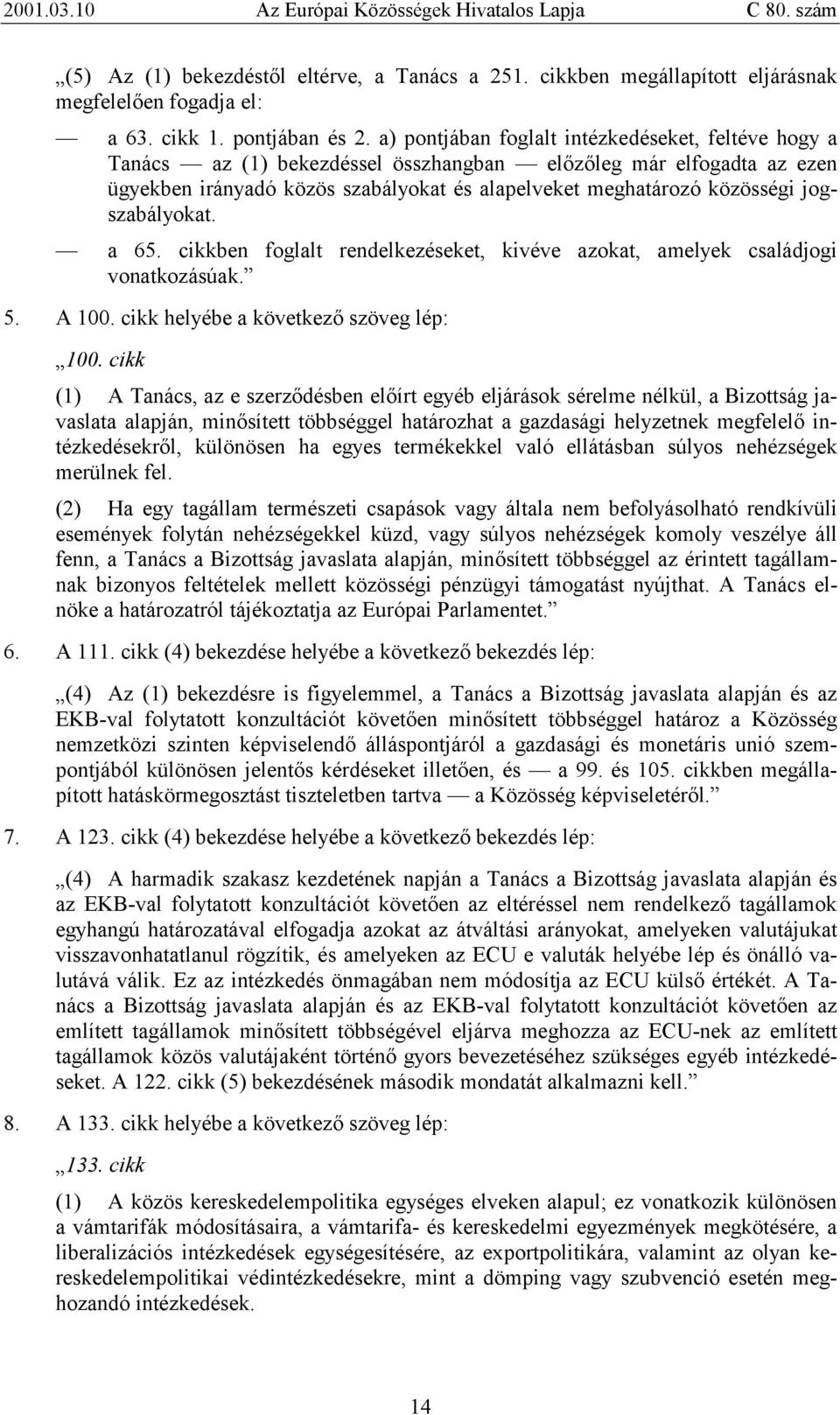 jogszabályokat. a 65. cikkben foglalt rendelkezéseket, kivéve azokat, amelyek családjogi vonatkozásúak. 5. A 100. cikk helyébe a következő szöveg lép: 100.