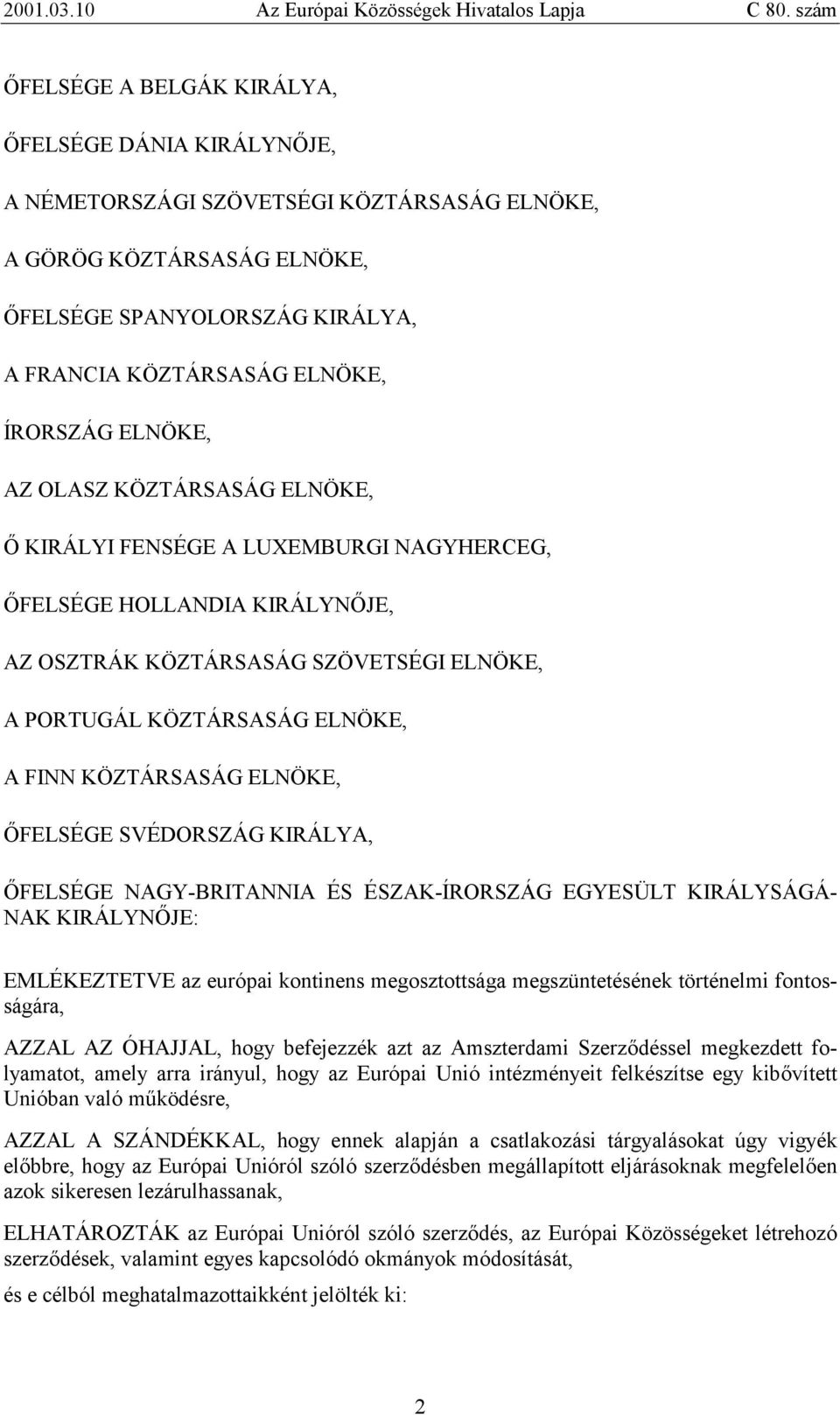 KÖZTÁRSASÁG ELNÖKE, ŐFELSÉGE SVÉDORSZÁG KIRÁLYA, ŐFELSÉGE NAGY-BRITANNIA ÉS ÉSZAK-ÍRORSZÁG EGYESÜLT KIRÁLYSÁGÁ- NAK KIRÁLYNŐJE: EMLÉKEZTETVE az európai kontinens megosztottsága megszüntetésének