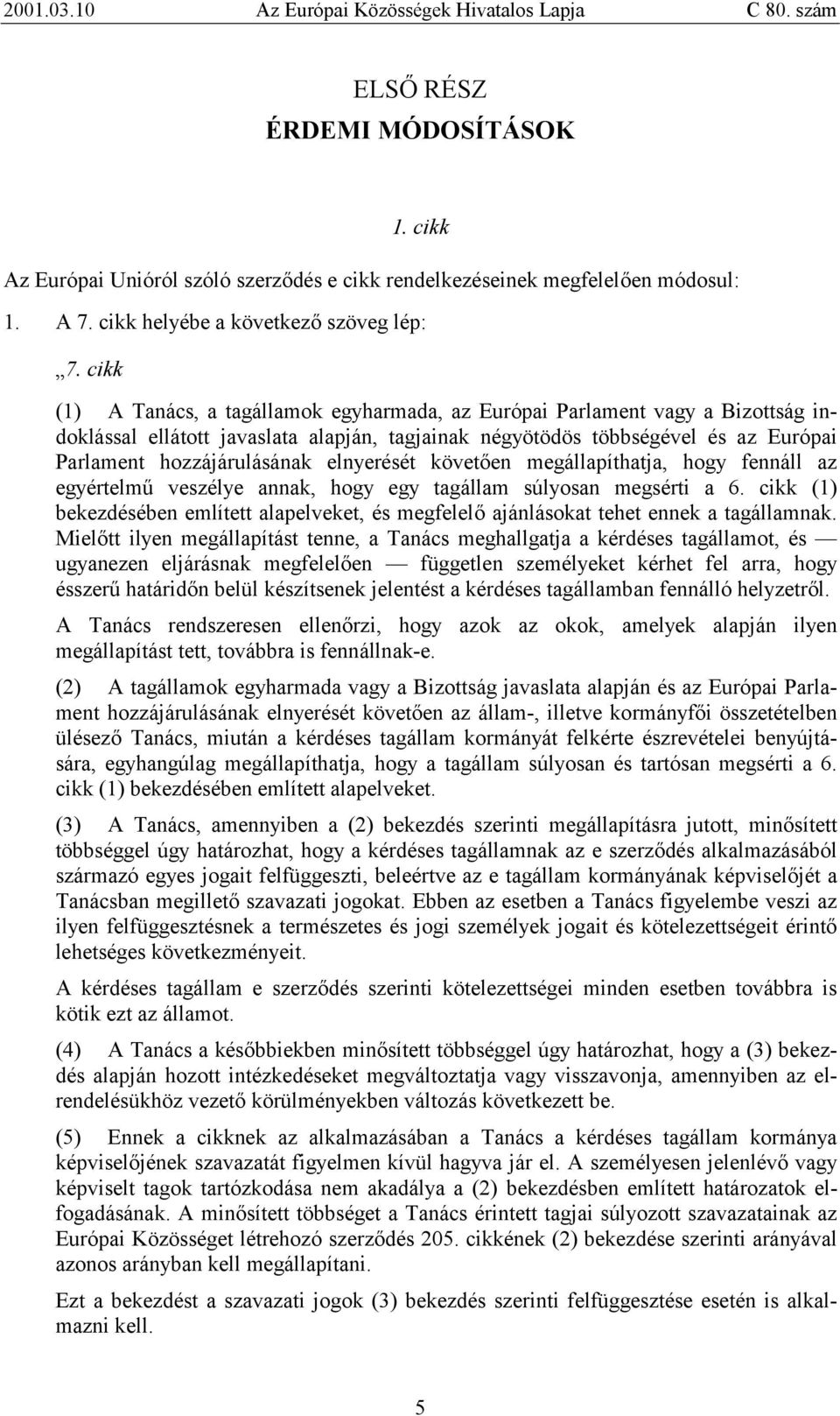 elnyerését követően megállapíthatja, hogy fennáll az egyértelmű veszélye annak, hogy egy tagállam súlyosan megsérti a 6.