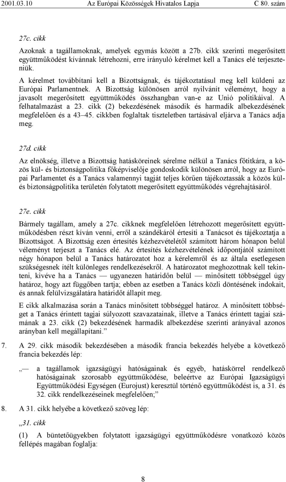 A Bizottság különösen arról nyilvánít véleményt, hogy a javasolt megerősített együttműködés összhangban van-e az Unió politikáival. A felhatalmazást a 23.