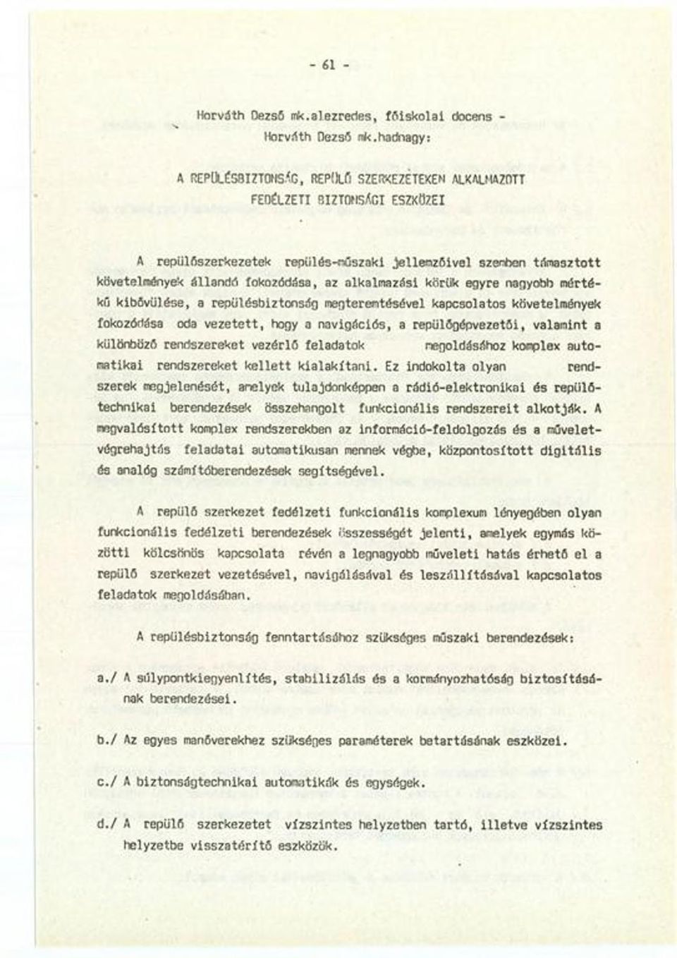 alkalmazási körük egyre nagyobb mértékű kibővülése, a repülésbiztonság megteremtésével kapcsolatos követelmények fokozódása oda veze te tt, hogy a navigációs, a repülógépvezetói, valamint a különbözó