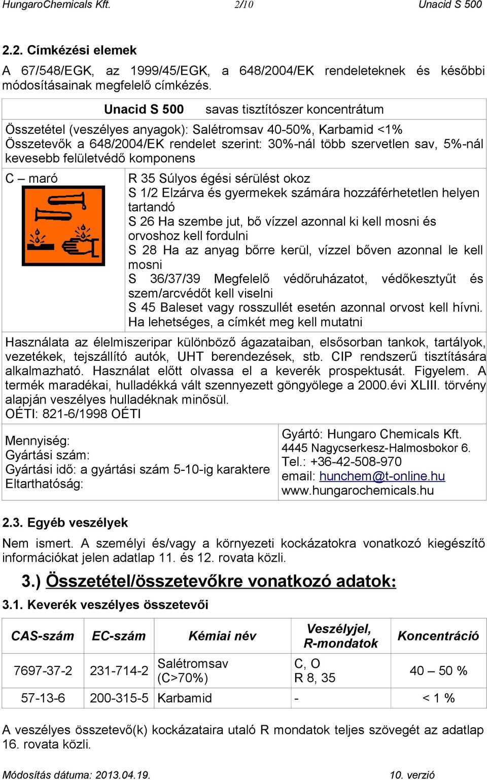 felületvédő komponens C maró R 35 Súlyos égési sérülést okoz S 1/2 Elzárva és gyermekek számára hozzáférhetetlen helyen tartandó S 26 Ha szembe jut, bő vízzel azonnal ki kell mosni és orvoshoz kell