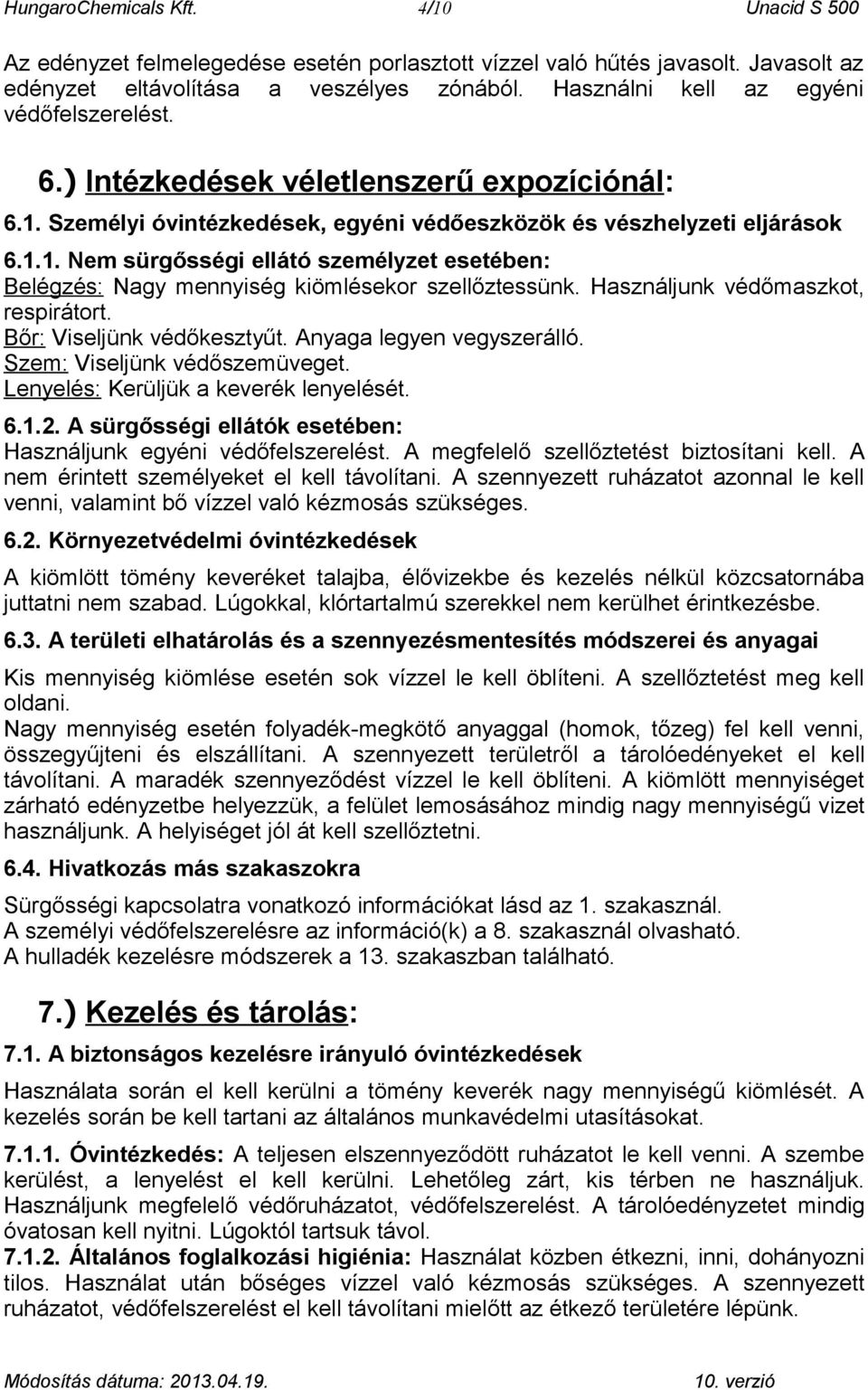 Használjunk védőmaszkot, respirátort. Bőr: Viseljünk védőkesztyűt. Anyaga legyen vegyszerálló. Szem: Viseljünk védőszemüveget. Lenyelés: Kerüljük a keverék lenyelését. 6.1.2.