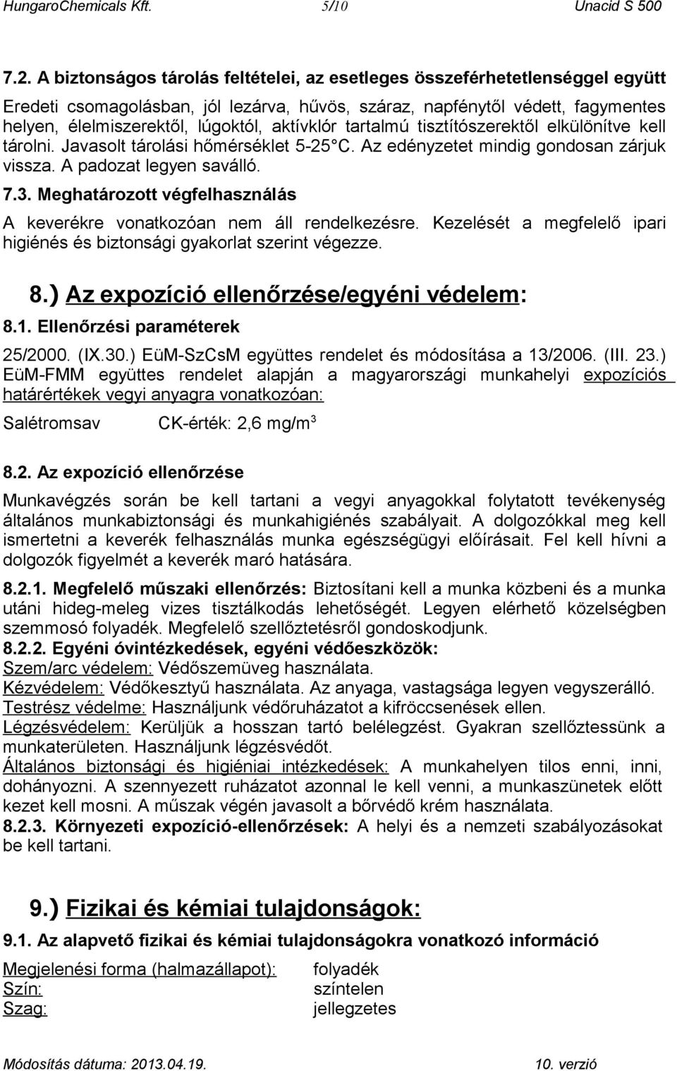 aktívklór tartalmú tisztítószerektől elkülönítve kell tárolni. Javasolt tárolási hőmérséklet 5-25 C. Az edényzetet mindig gondosan zárjuk vissza. A padozat legyen saválló. 7.3.