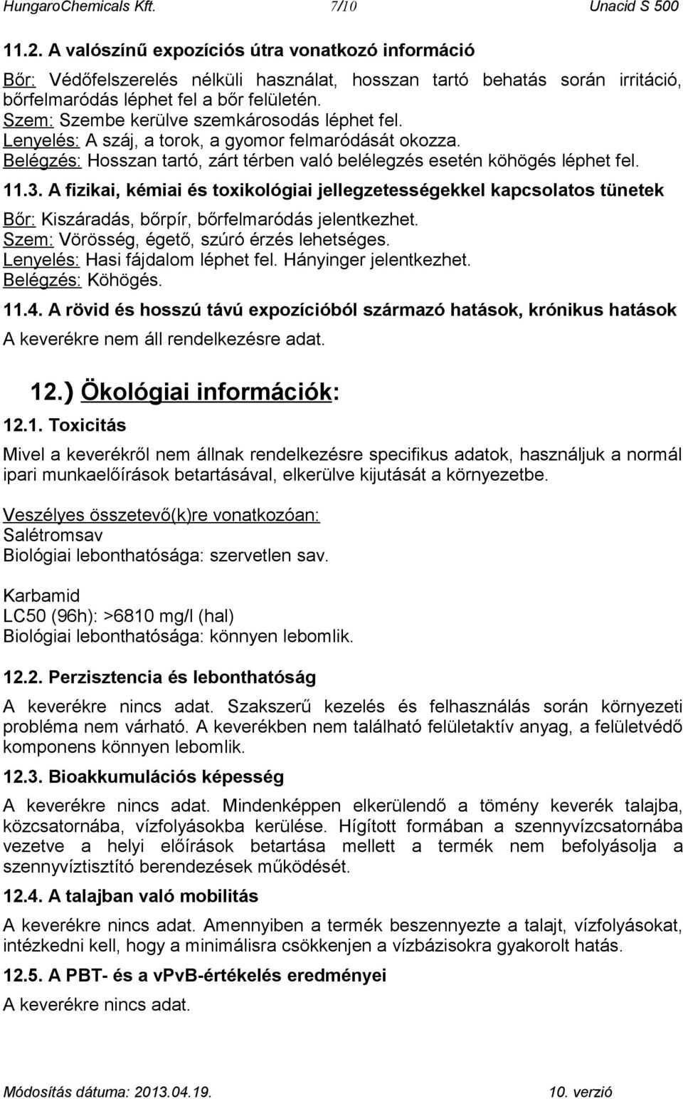 Szem: Szembe kerülve szemkárosodás léphet fel. Lenyelés: A száj, a torok, a gyomor felmaródását okozza. Belégzés: Hosszan tartó, zárt térben való belélegzés esetén köhögés léphet fel. 11.3.