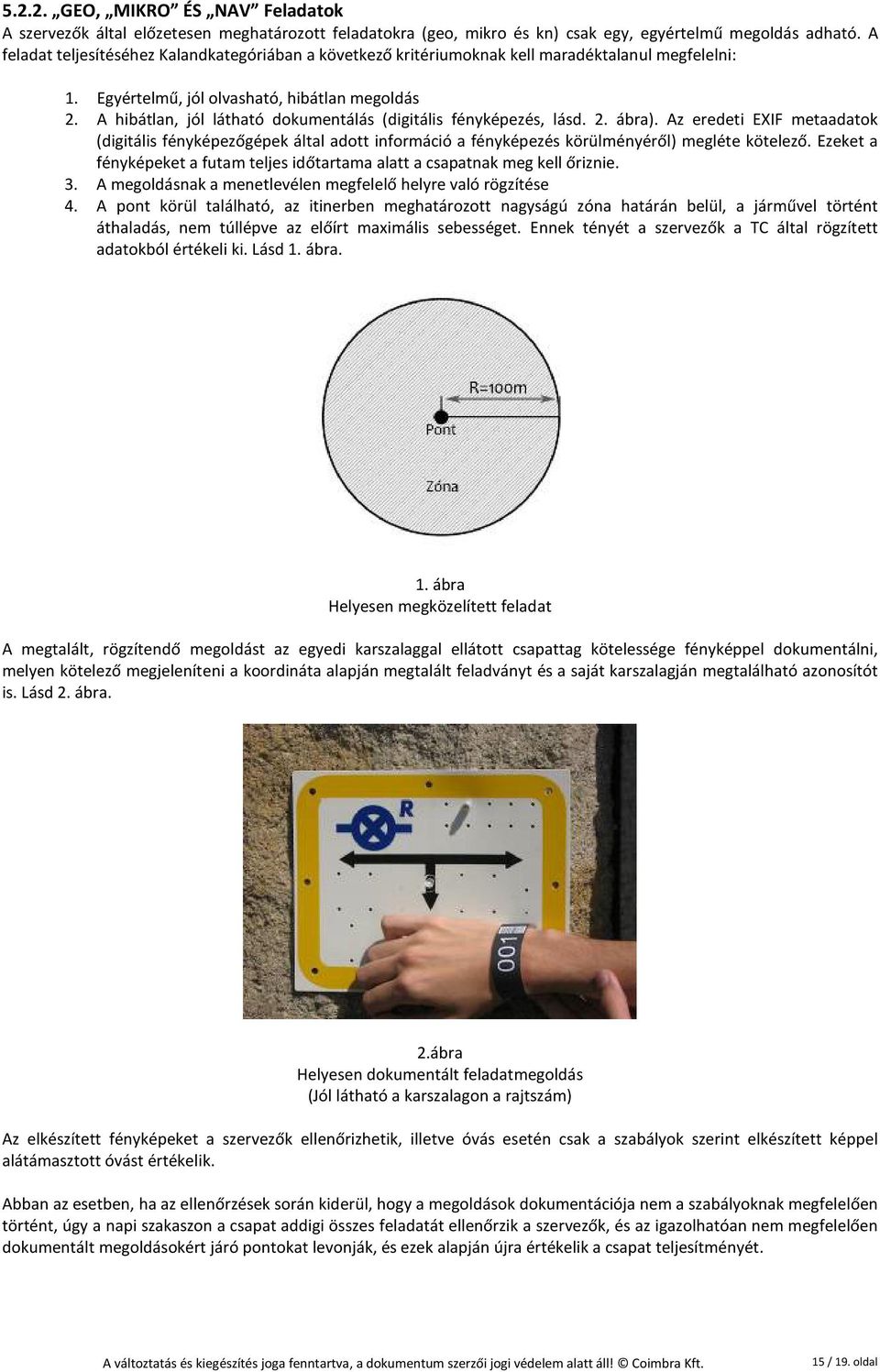 A hibátlan, jól látható dokumentálás (digitális fényképezés, lásd. 2. ábra). Az eredeti EXIF metaadatok (digitális fényképezőgépek által adott információ a fényképezés körülményéről) megléte kötelező.