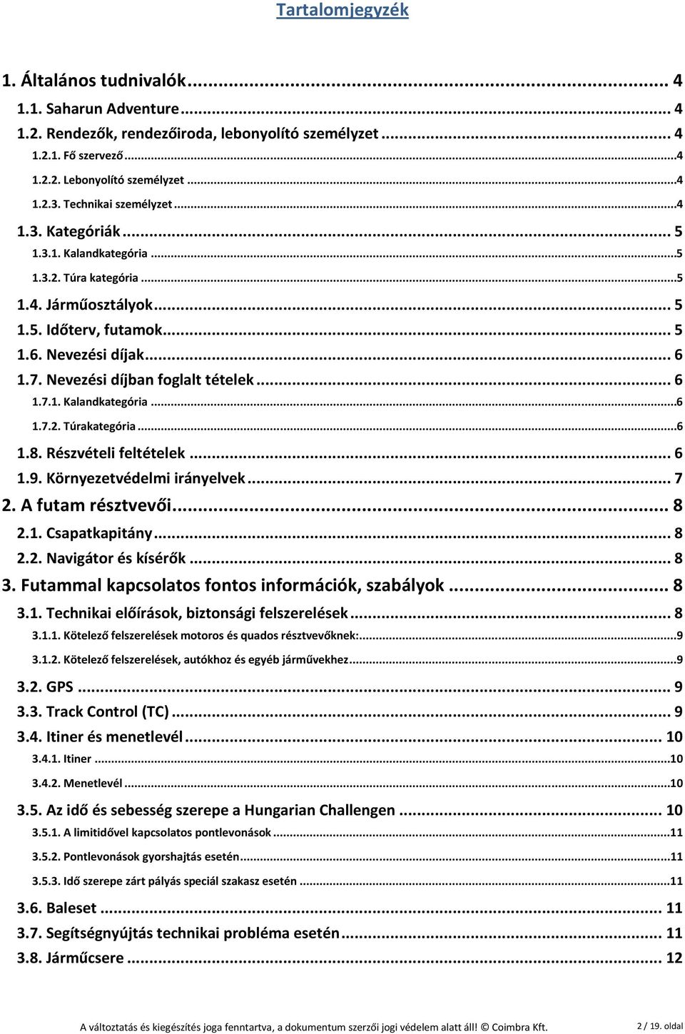 Nevezési díjban foglalt tételek... 6 1.7.1. Kalandkategória... 6 1.7.2. Túrakategória... 6 1.8. Részvételi feltételek... 6 1.9. Környezetvédelmi irányelvek... 7 2. A futam résztvevői... 8 2.1. Csapatkapitány.