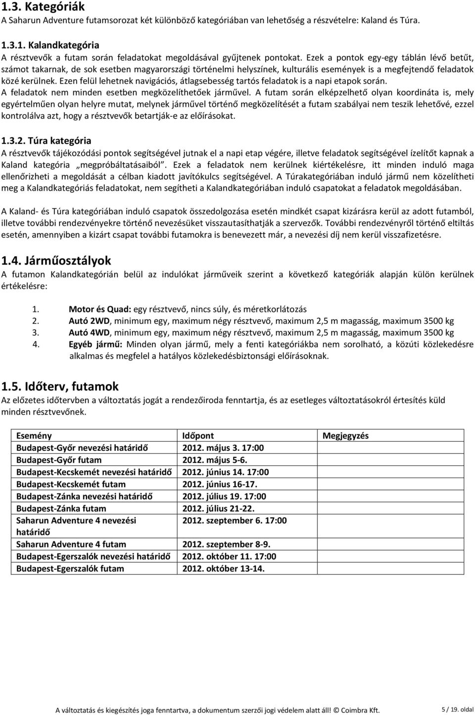 Ezen felül lehetnek navigációs, átlagsebesség tartós feladatok is a napi etapok során. A feladatok nem minden esetben megközelíthetőek járművel.