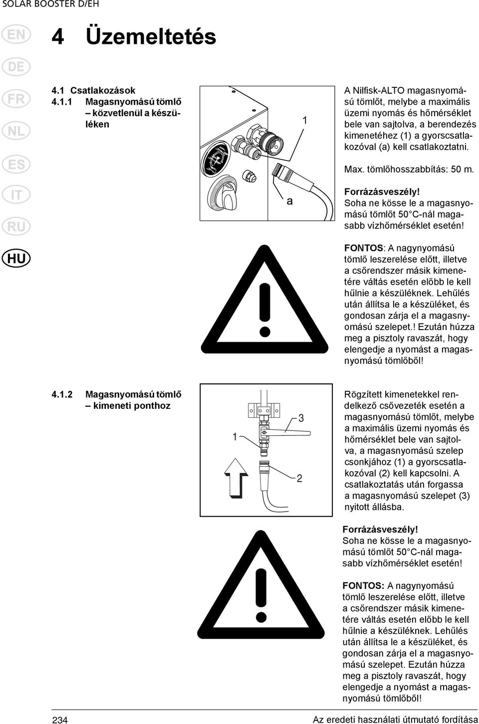 1 Magasnyomású tömlő közvetlenül a készüléken 1 A Nilfi sk-alto magasnyomású tömlőt, melybe a maximális üzemi nyomás és hőmérséklet bele van sajtolva, a berendezés kimenetéhez (1) a