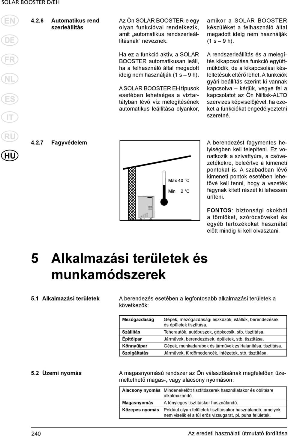 A SOLAR BOOSTER EH típusok esetében lehetséges a víztartályban lévő víz melegítésének automatikus leállítása olyankor, amikor a SOLAR BOOSTER készüléket a felhasználó által megadott ideig nem