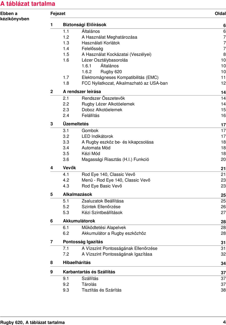 8 FCC Nyilatkozat, Alkalmazható az USA-ban 12 2 A rendszer leírása 14 2.1 Rendszer Összetevők 14 2.2 Rugby Lézer Alkotóelemek 14 2.3 Doboz Alkotóelemek 15 2.4 Felállítás 16 3 Üzemeltetés 17 3.