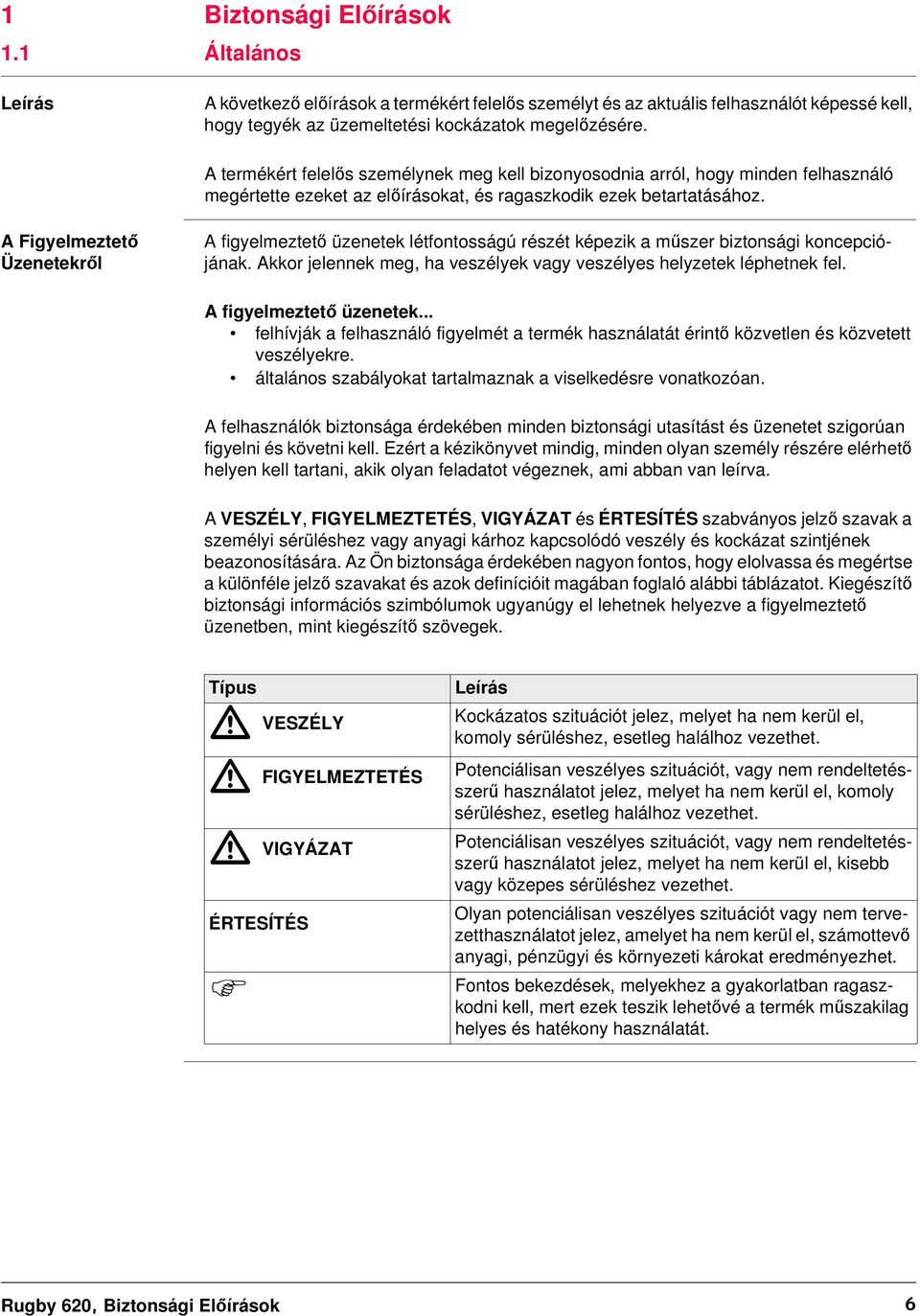 A Figyelmeztető Üzenetekről A figyelmeztető üzenetek létfontosságú részét képezik a műszer biztonsági koncepciójának. Akkor jelennek meg, ha veszélyek vagy veszélyes helyzetek léphetnek fel.