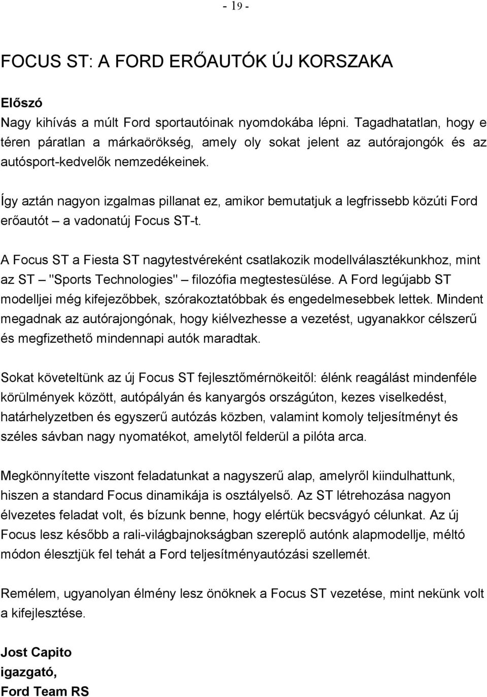 Így aztán nagyon izgalmas pillanat ez, amikor bemutatjuk a legfrissebb közúti Ford erőautót a vadonatúj Focus ST-t.