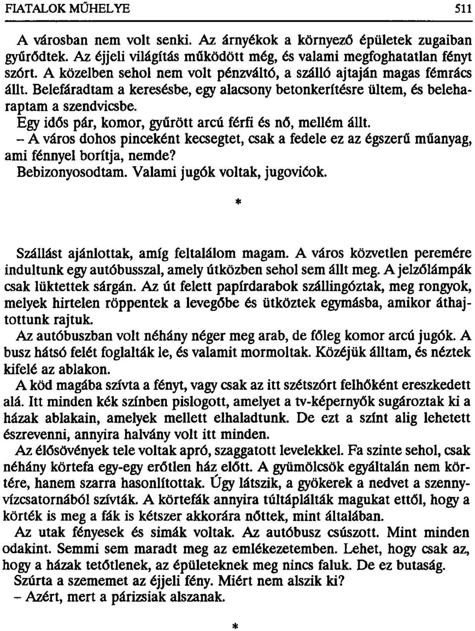 Egy idős pár, komor, gyűrött arcú férfi és nő, mellém állt. - A város dohos pinceként kecsegtet, csak a fedele ez az égszerű műanyag, ami fénnyel borítja, nemde? Bebizonyosodtam.