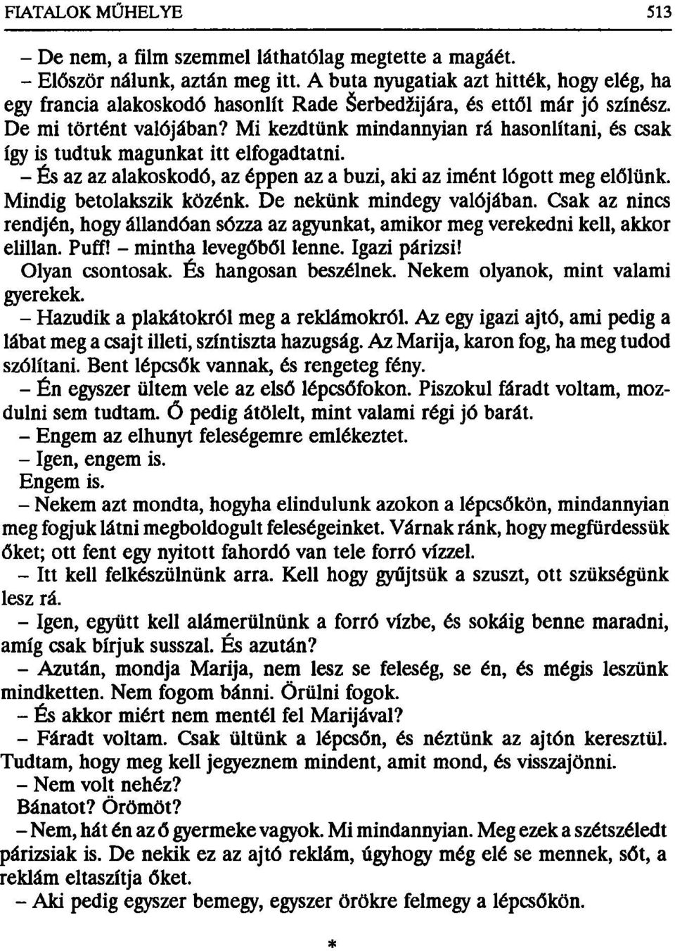 Mi kezdtünk mindannyian rá hasonlítani, és csak így is tudtuk magunkat itt elfogadtatni. - És az az alakoskodó, az éppen az a buzi, aki az imént lógott meg előlünk. Mindig betolakszik közénk.