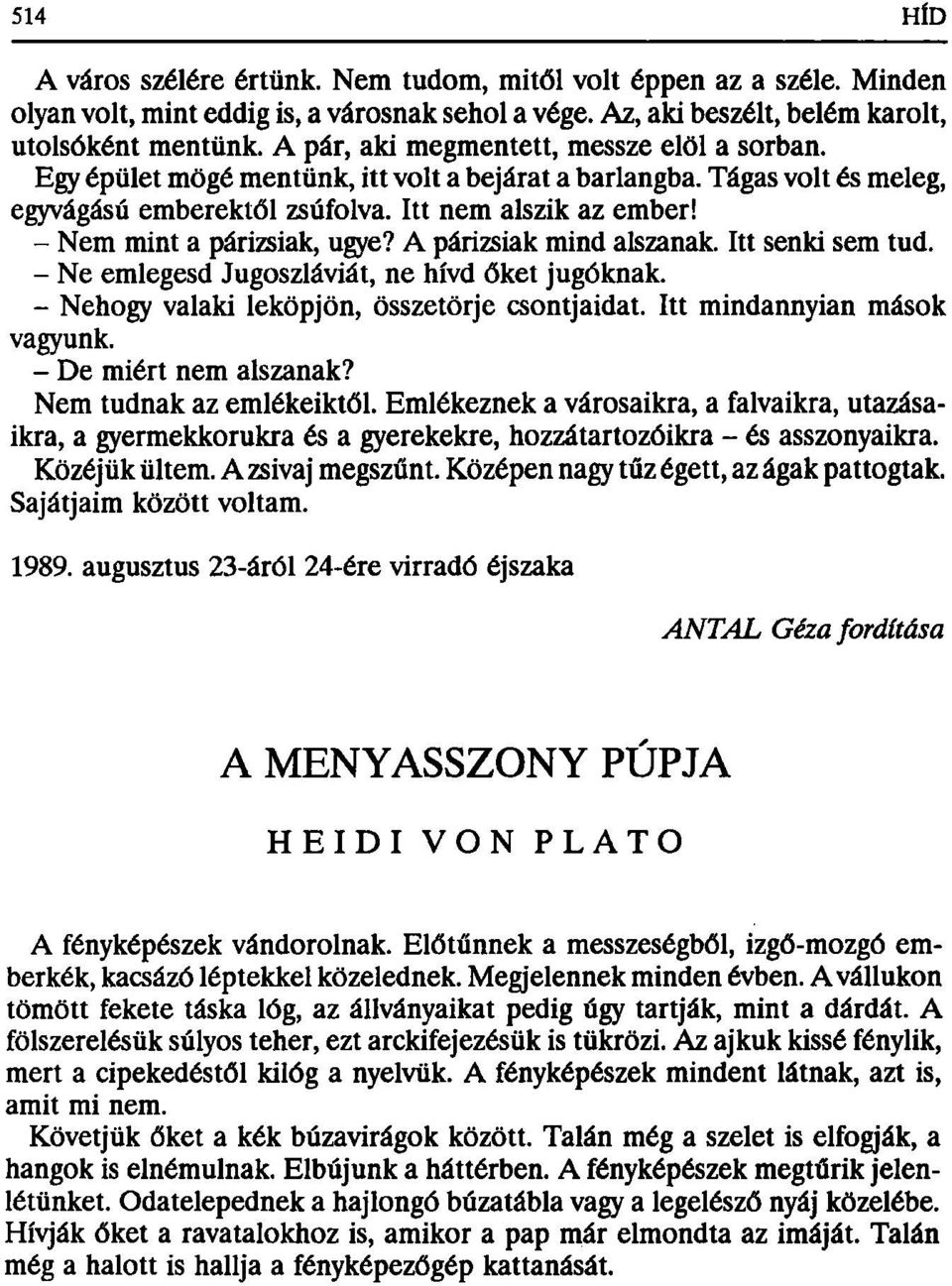 - Nem mint a párizsiak, ugye? A párizsiak mind alszanak. Itt senki sem tud. - Ne emlegesd Jugoszláviát, ne hívd őket jugóknak. - Nehogy valaki leköpjön, összetörje csontjaidat.