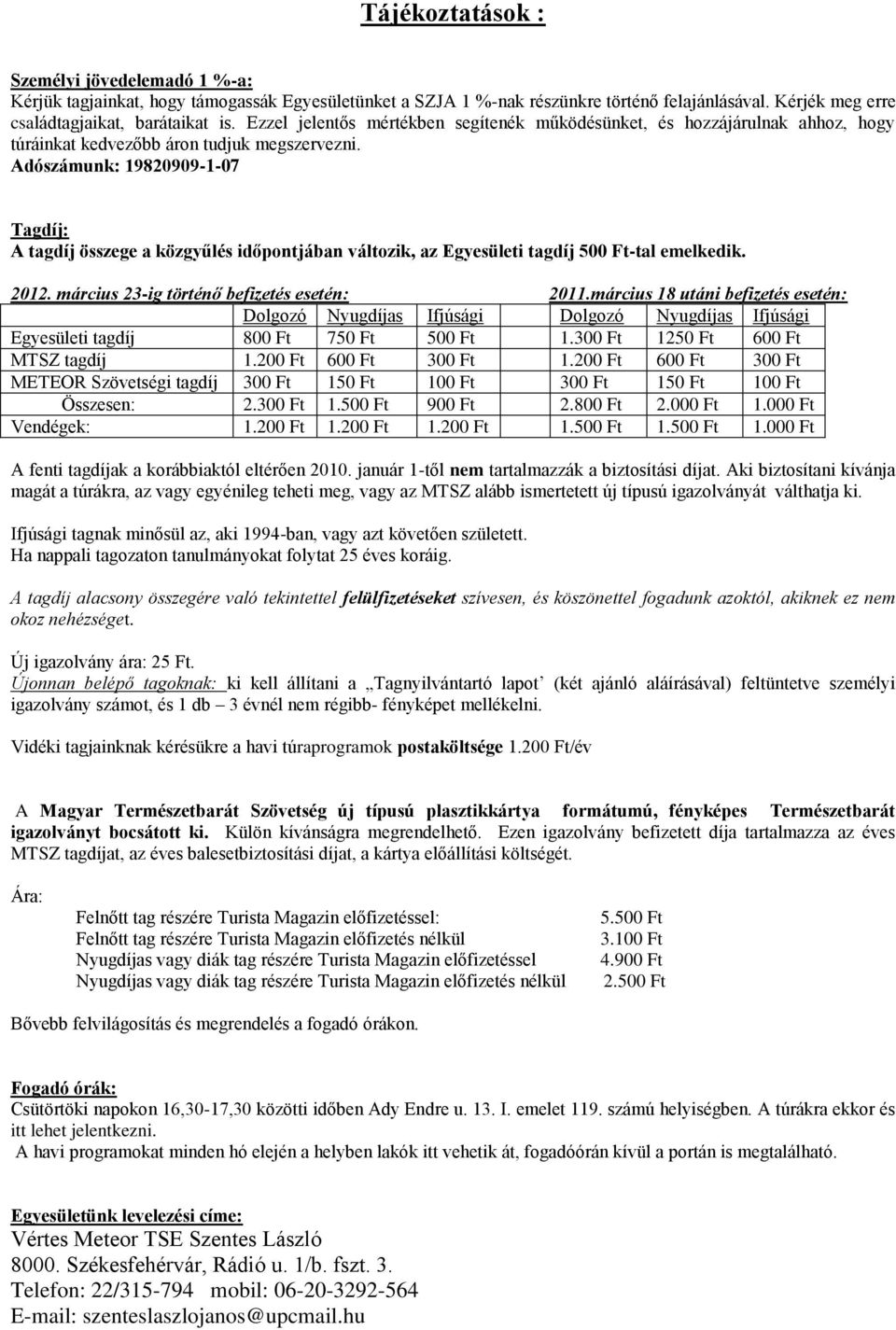 Adószámunk: 19820909-1-07 Tagdíj: A tagdíj összege a közgyűlés időpontjában változik, az Egyesületi tagdíj 500 Ft-tal emelkedik. 2012. március 23-ig történő befizetés esetén: 2011.