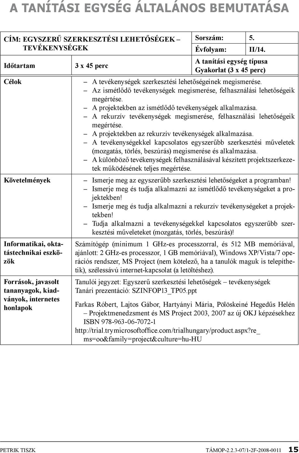 Az ismétlődő tevékenységek megismerése, felhasználási lehetőségeik megértése. A projektekben az ismétlődő tevékenységek alkalmazása.