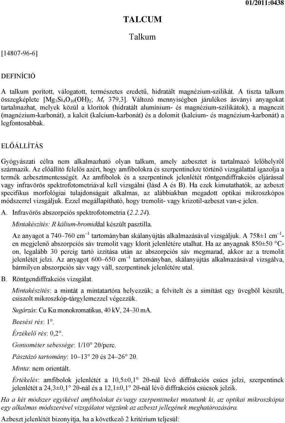 a dolomit (kalcium- és magnézium-karbonát) a legfontosabbak. ELŐÁLLÍTÁS Gyógyászati célra nem alkalmazható olyan talkum, amely azbesztet is tartalmazó lelőhelyről származik.