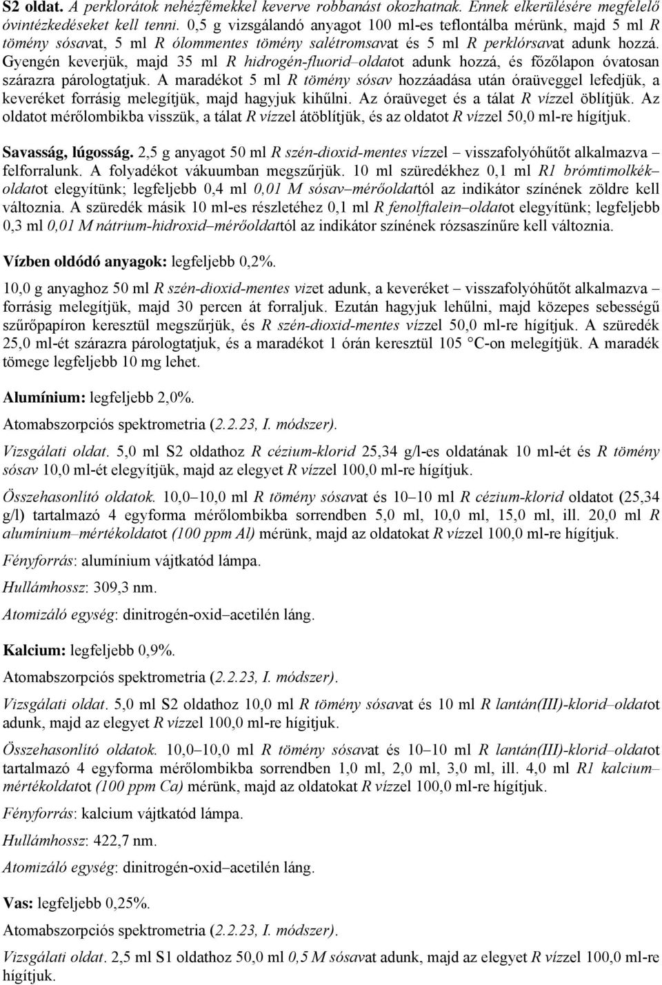 Gyengén keverjük, majd 35 ml R hidrogén-fluorid oldatot adunk hozzá, és főzőlapon óvatosan szárazra párologtatjuk.