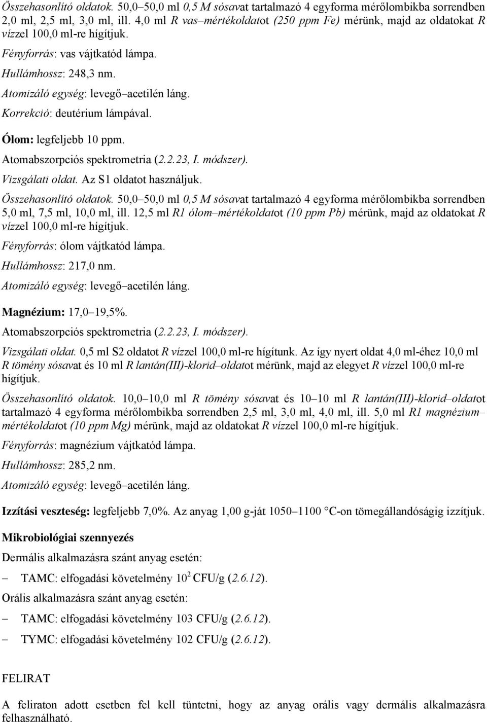 Ólom: legfeljebb 10 ppm. Vizsgálati oldat. Az S1 oldatot használjuk. Összehasonlító oldatok. 50,0 50,0 ml 0,5 M sósavat tartalmazó 4 egyforma mérőlombikba sorrendben 5,0 ml, 7,5 ml, 10,0 ml, ill.